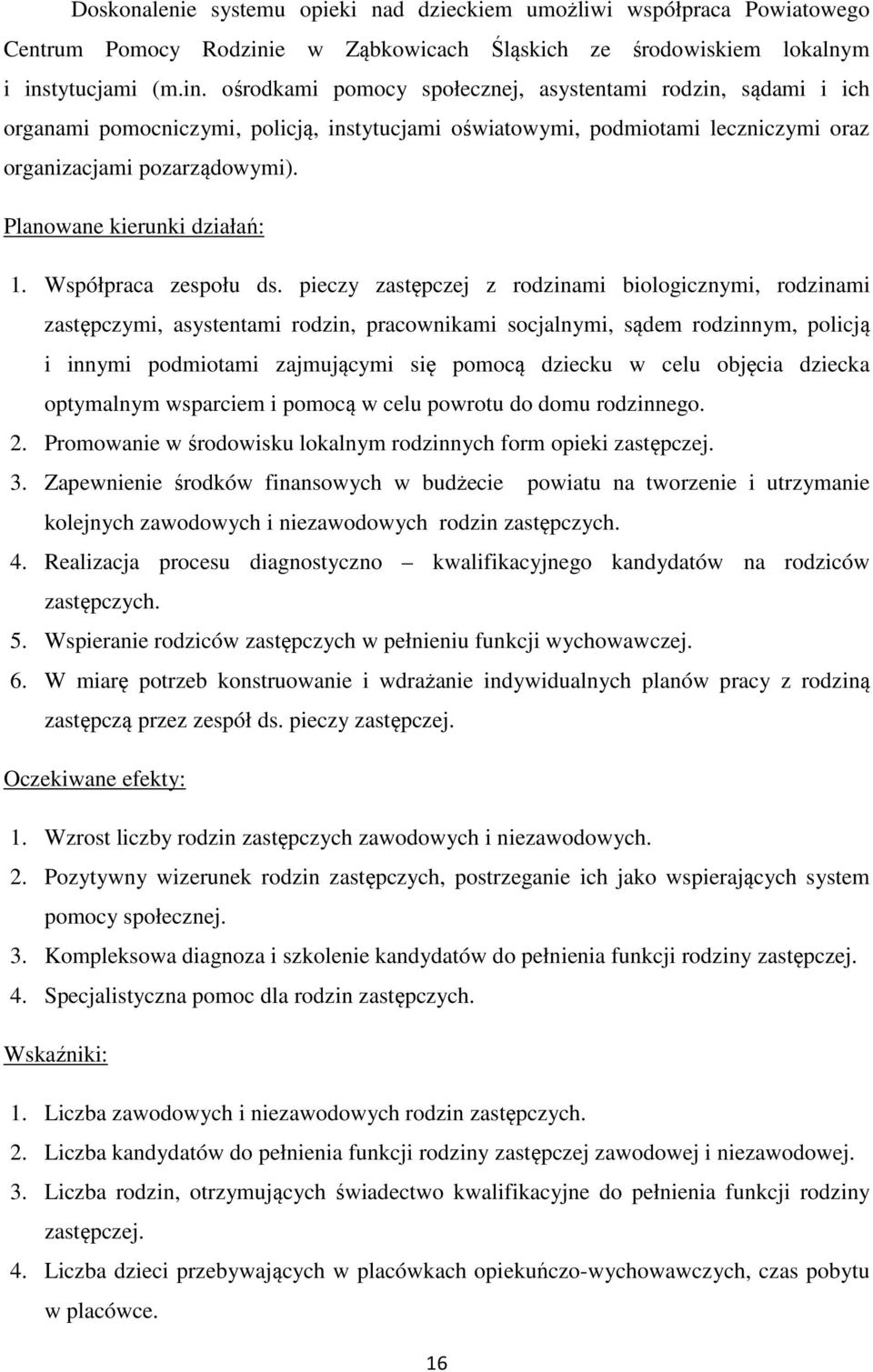 tytucjami (m.in. ośrodkami pomocy społecznej, asystentami rodzin, sądami i ich organami pomocniczymi, policją, instytucjami oświatowymi, podmiotami leczniczymi oraz organizacjami pozarządowymi).