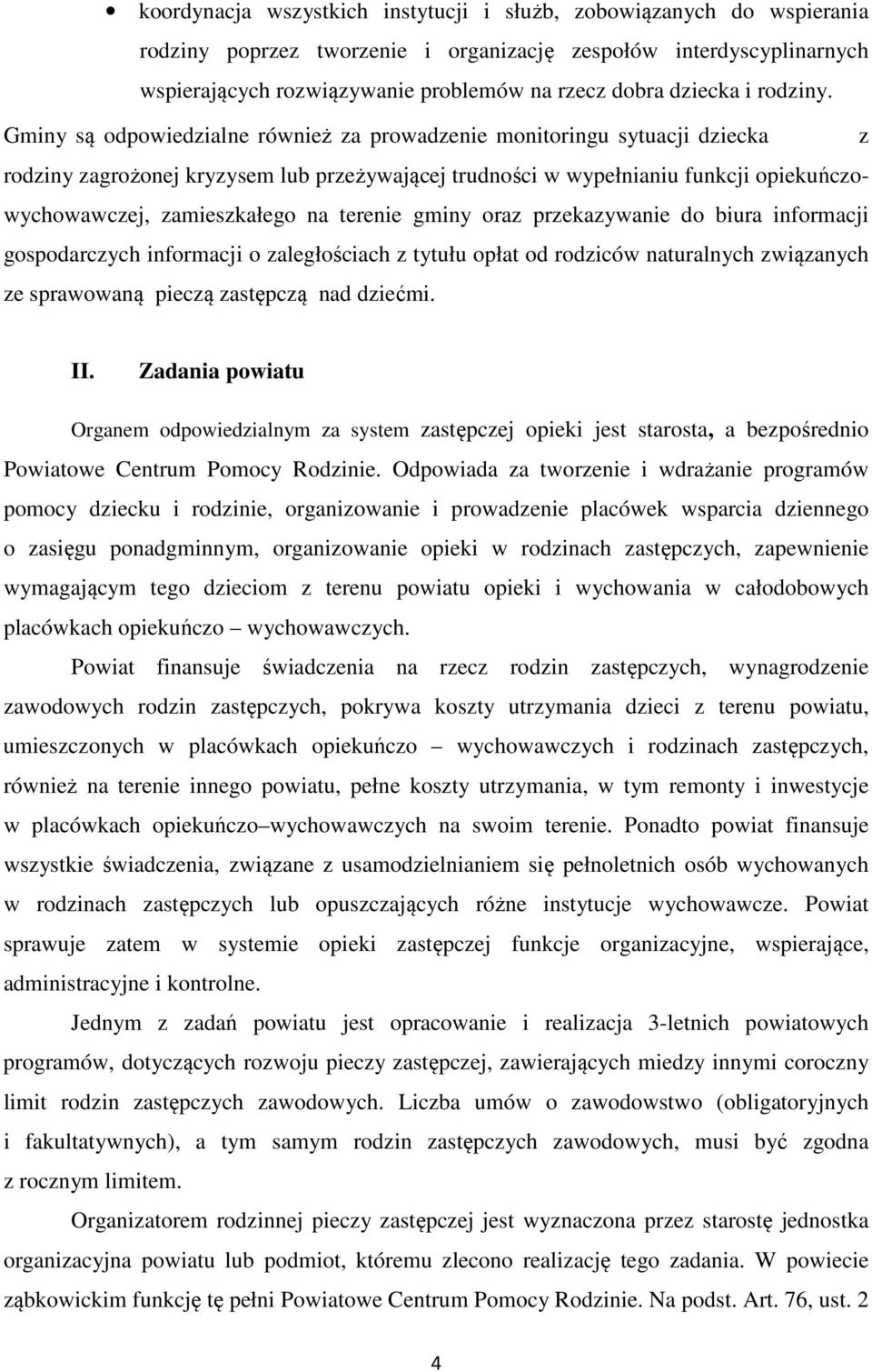 Gminy są odpowiedzialne również za prowadzenie monitoringu sytuacji dziecka z rodziny zagrożonej kryzysem lub przeżywającej trudności w wypełnianiu funkcji opiekuńczowychowawczej, zamieszkałego na