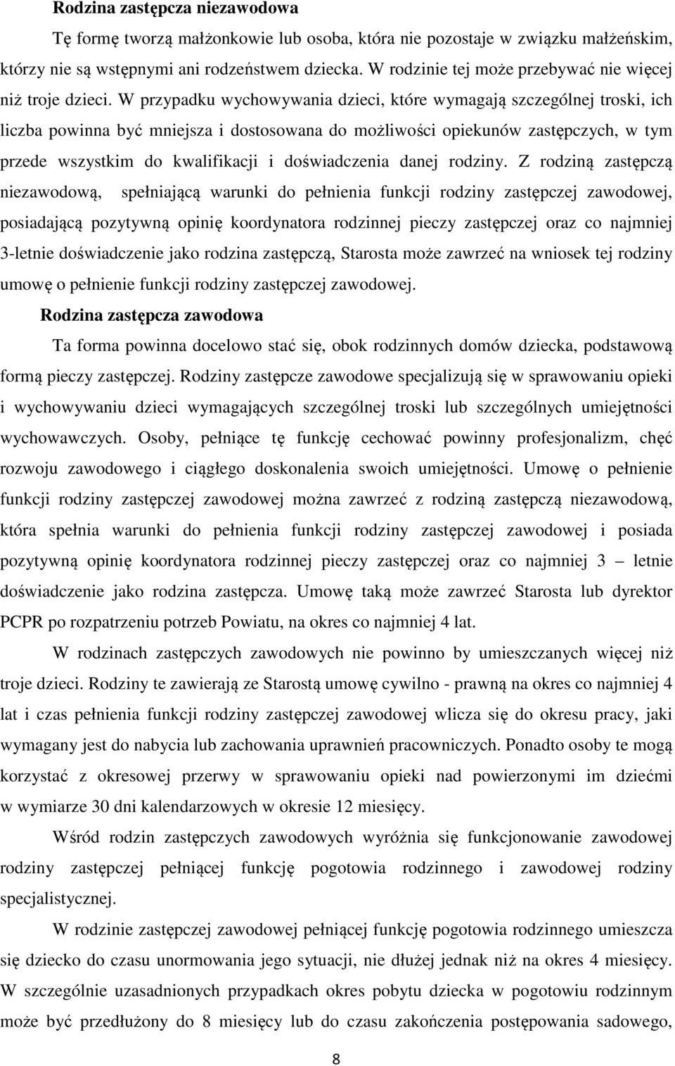 W przypadku wychowywania dzieci, które wymagają szczególnej troski, ich liczba powinna być mniejsza i dostosowana do możliwości opiekunów zastępczych, w tym przede wszystkim do kwalifikacji i