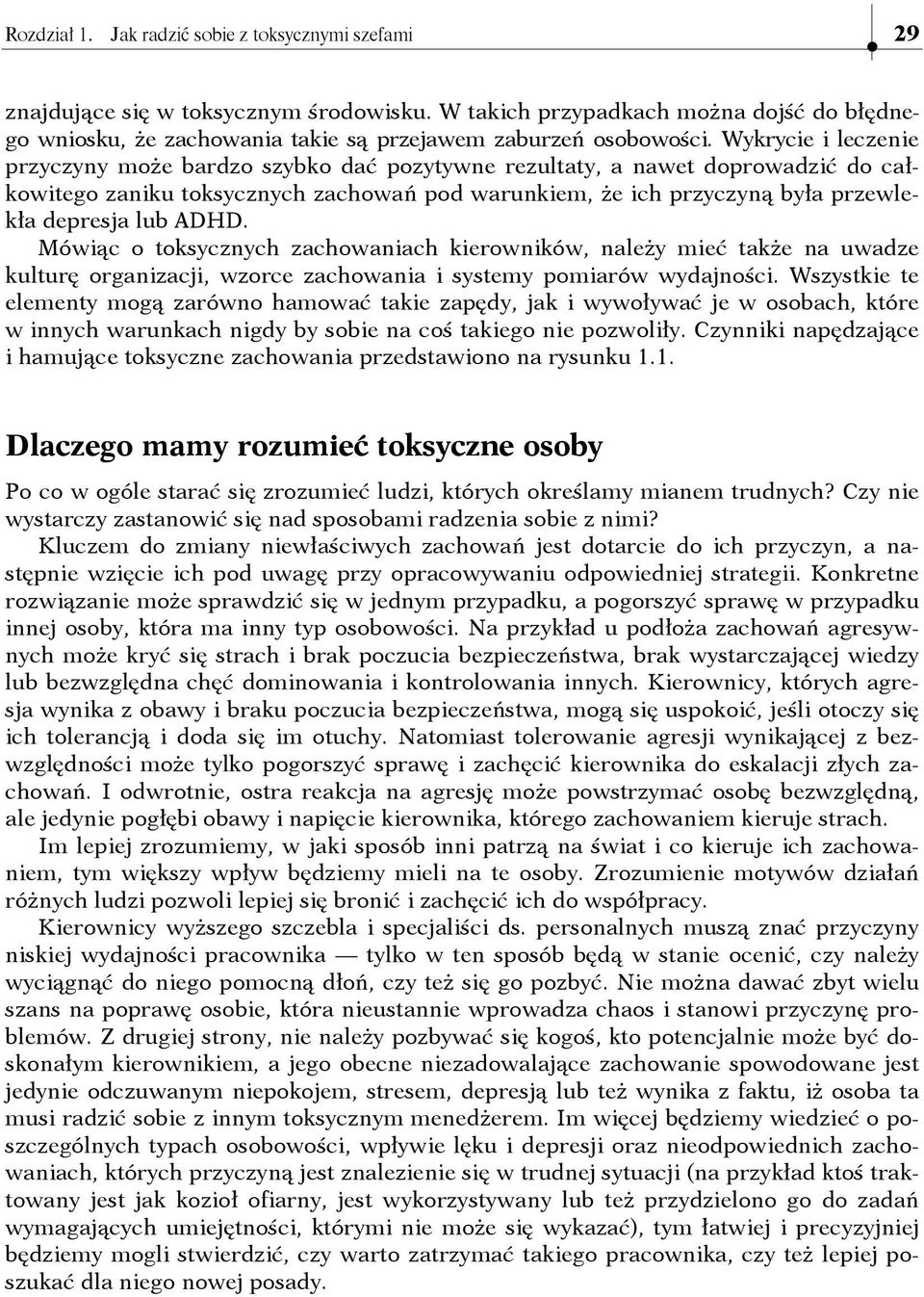 Wykrycie i leczenie przyczyny może bardzo szybko dać pozytywne rezultaty, a nawet doprowadzić do całkowitego zaniku toksycznych zachowań pod warunkiem, że ich przyczyną była przewlekła depresja lub