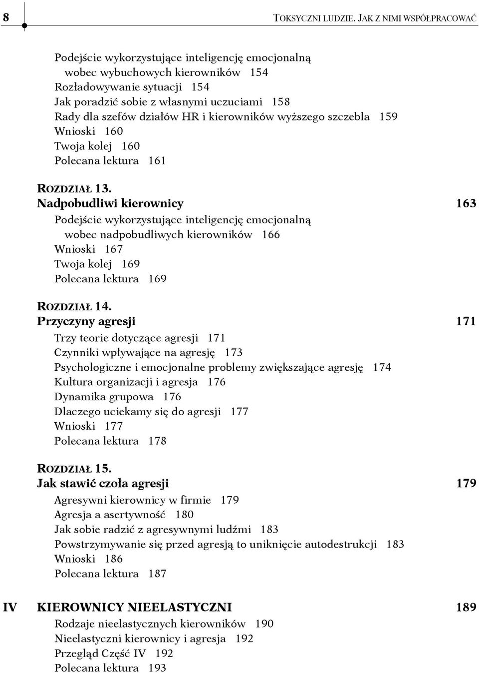 Wnioski 160 Twoja kolej 160 Polecana lektura 161 ROZDZIAŁ 13. Nadpobudliwi kierownicy 163 wobec nadpobudliwych kierowników 166 Wnioski 167 Twoja kolej 169 Polecana lektura 169 ROZDZIAŁ 14.