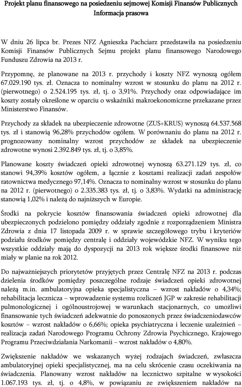 przychody i koszty NFZ wynoszą ogółem 67.29.19 tys. zł. Oznacza to nominalny wzrost w stosunku do r. (pierwotnego) o 2.524.195 tys. zł, tj. o 3,91%.