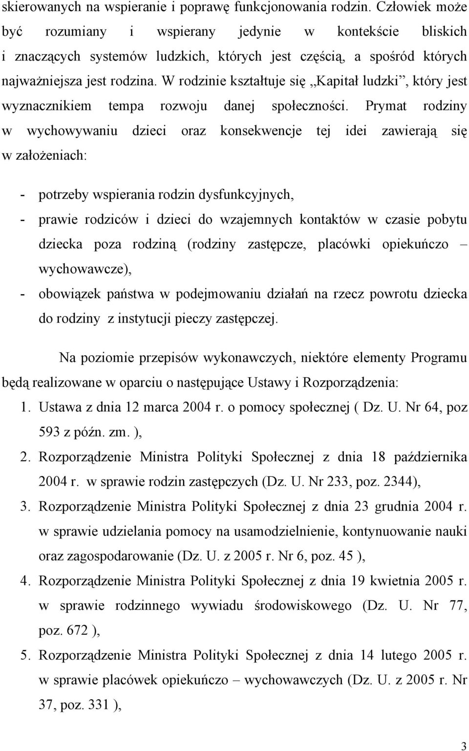 W rodzinie kształtuje się Kapitał ludzki, który jest wyznacznikiem tempa rozwoju danej społeczności.