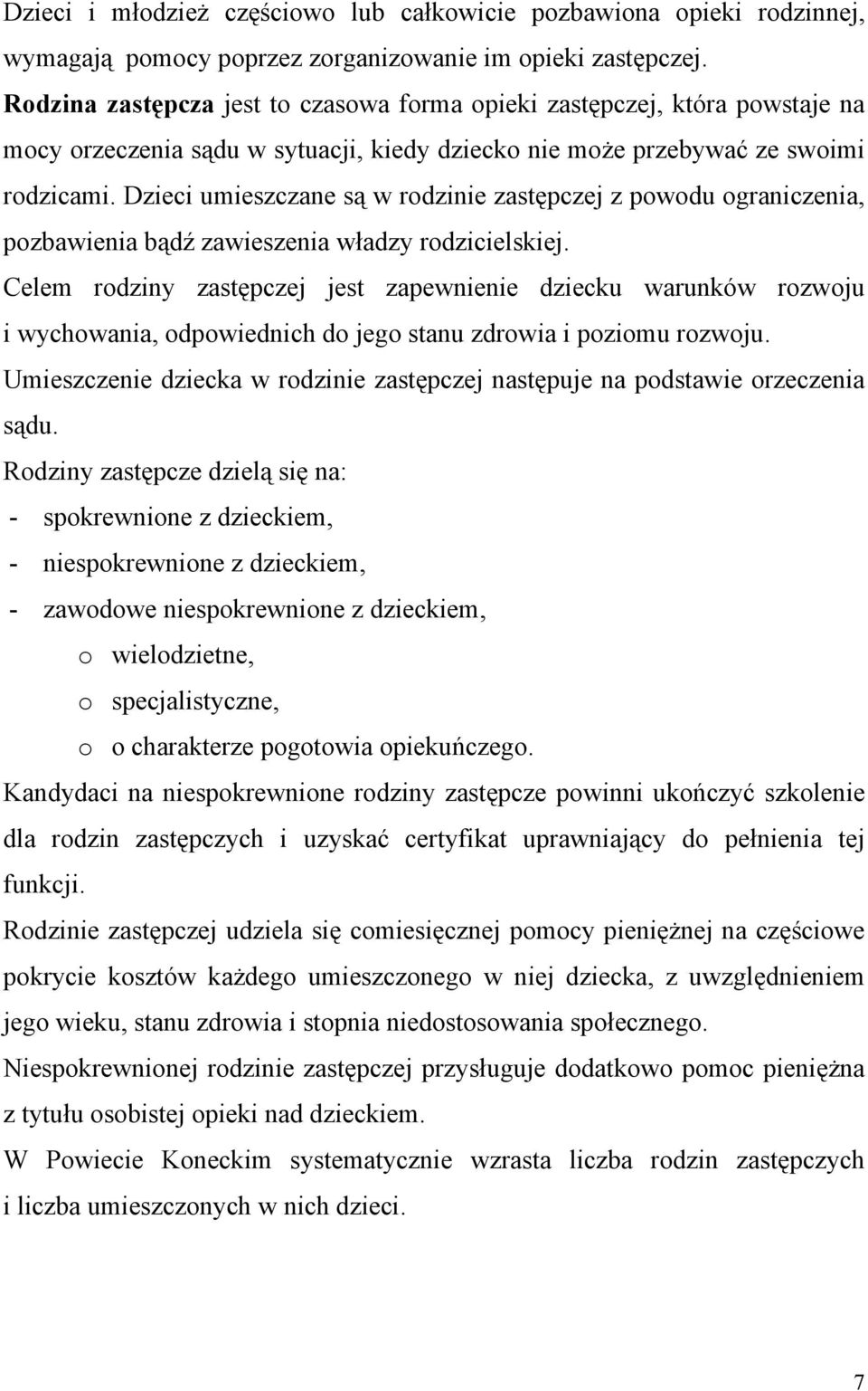 Dzieci umieszczane są w rodzinie zastępczej z powodu ograniczenia, pozbawienia bądź zawieszenia władzy rodzicielskiej.