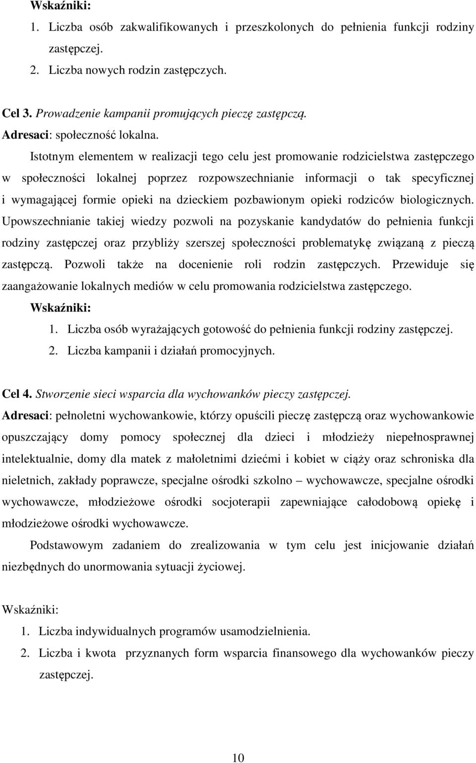 Istotnym elementem w realizacji tego celu jest promowanie rodzicielstwa zastępczego w społeczności lokalnej poprzez rozpowszechnianie informacji o tak specyficznej i wymagającej formie opieki na