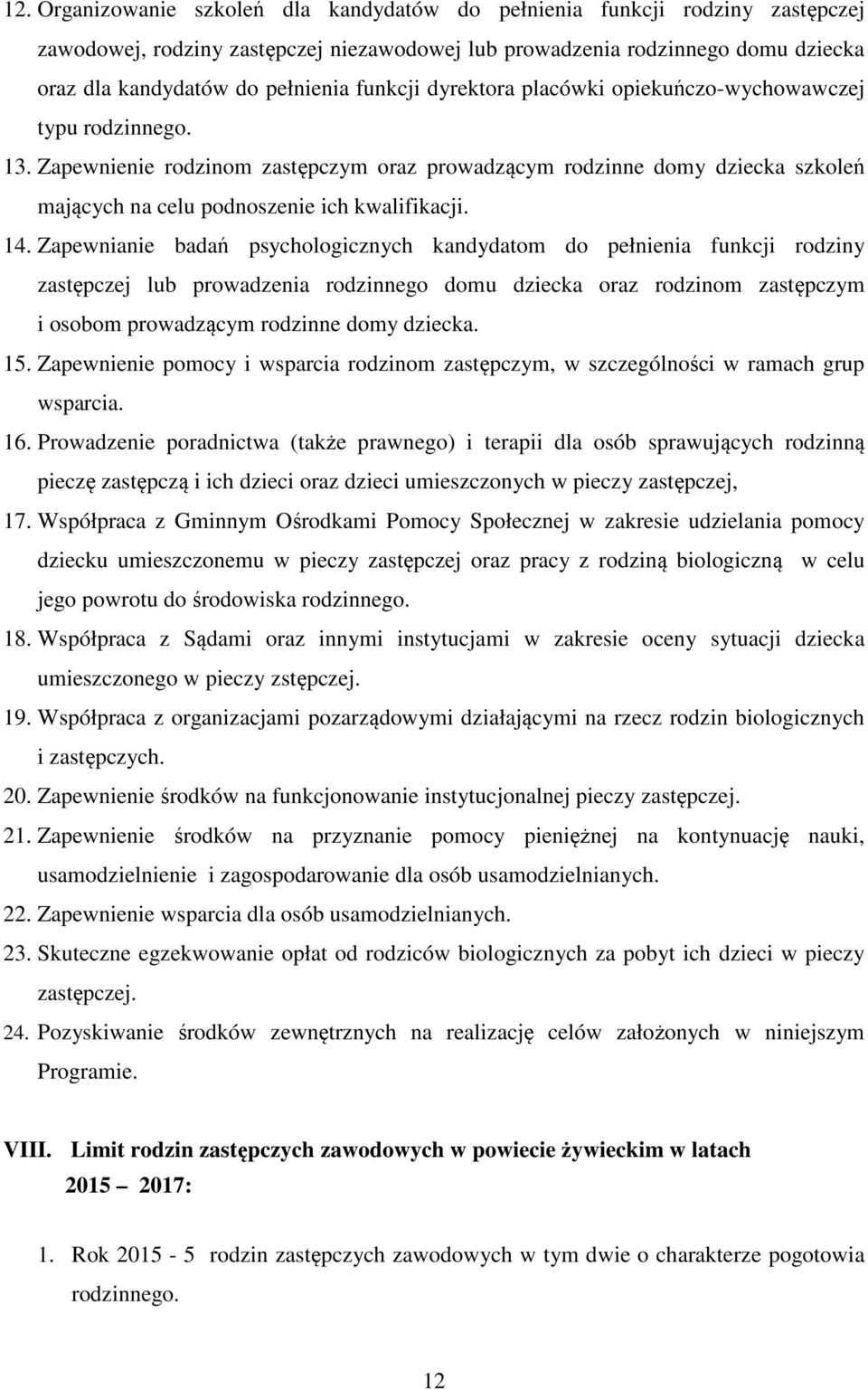 14. Zapewnianie badań psychologicznych kandydatom do pełnienia funkcji rodziny zastępczej lub prowadzenia rodzinnego domu dziecka oraz rodzinom zastępczym i osobom prowadzącym rodzinne domy dziecka.