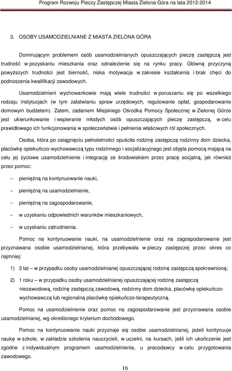 Usamodzielnieni wychowankowie mają wiele trudności w poruszaniu się po wszelkiego rodzaju instytucjach (w tym załatwianiu spraw urzędowych, regulowanie opłat, gospodarowanie domowym budŝetem).