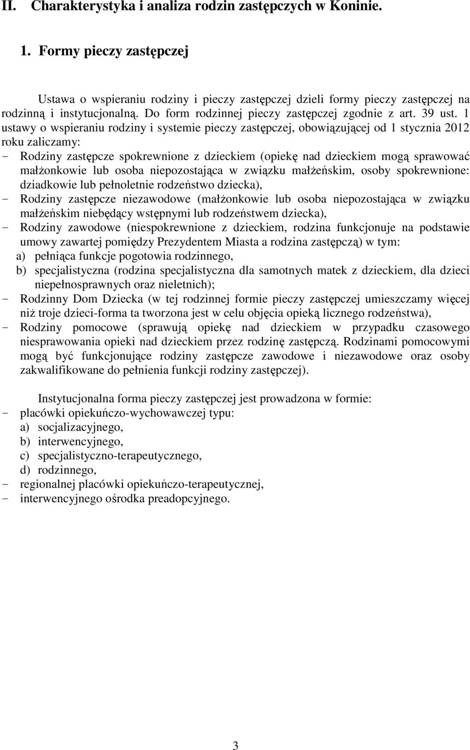 1 ustawy o wspieraniu rodziny i systemie pieczy zastępczej, obowiązującej od 1 stycznia 2012 roku zaliczamy: - Rodziny zastępcze spokrewnione z dzieckiem (opiekę nad dzieckiem mogą sprawować