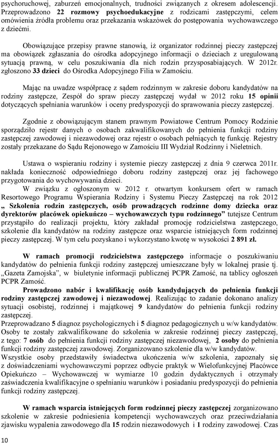 Obowiązujące przepisy prawne stanowią, iż organizator rodzinnej pieczy zastępczej ma obowiązek zgłaszania do ośrodka adopcyjnego informacji o dzieciach z uregulowaną sytuacją prawną, w celu