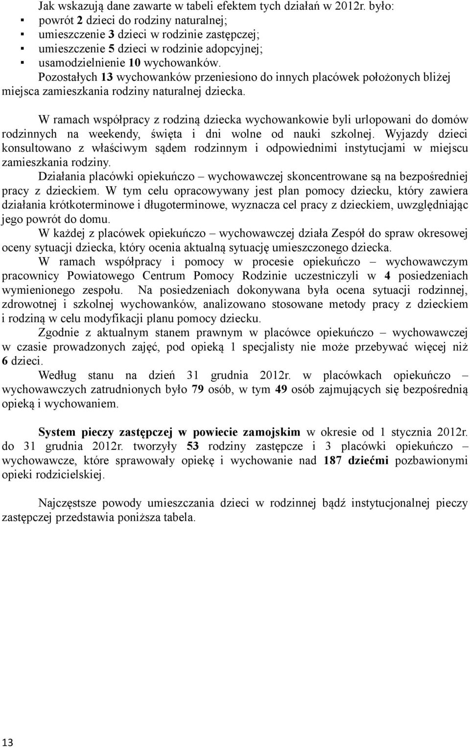 Pozostałych 13 wychowanków przeniesiono do innych placówek położonych bliżej miejsca zamieszkania rodziny naturalnej dziecka.