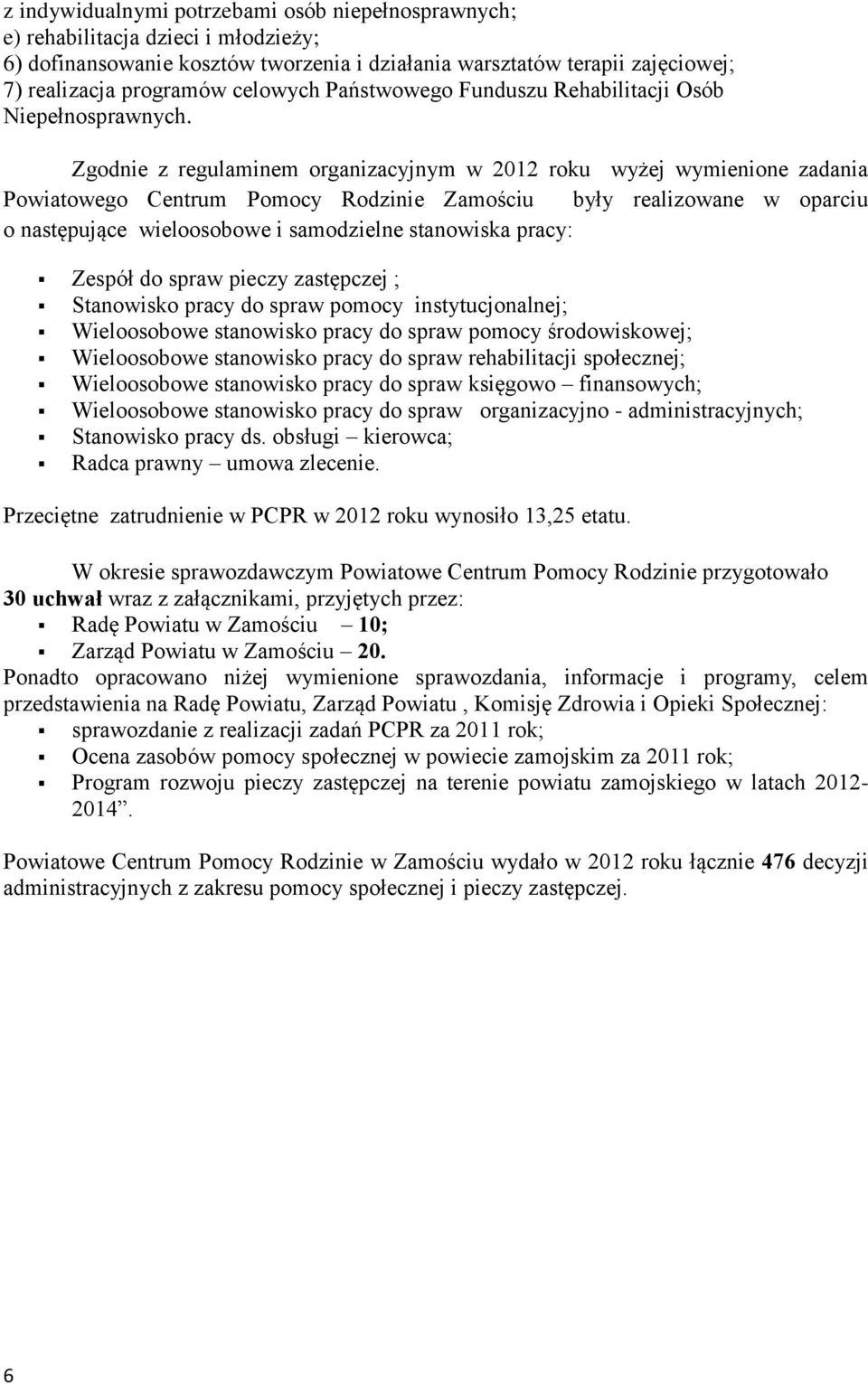 Zgodnie z regulaminem organizacyjnym w 2012 roku wyżej wymienione zadania Powiatowego Centrum Pomocy Rodzinie Zamościu były realizowane w oparciu o następujące wieloosobowe i samodzielne stanowiska