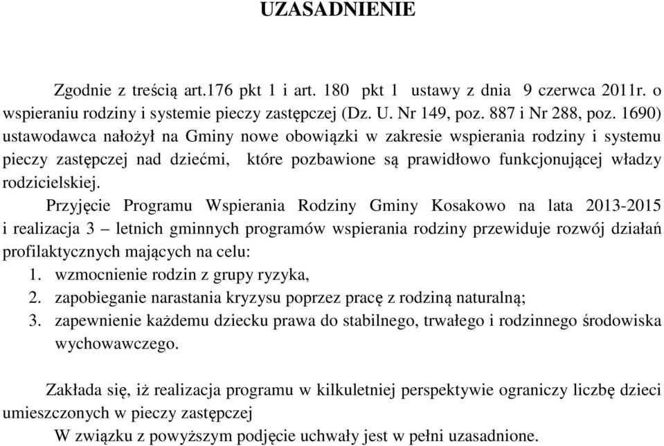 Przyjęcie Programu Wspierania Rodziny Gminy Kosakowo na lata 2013-2015 i realizacja 3 letnich gminnych programów wspierania rodziny przewiduje rozwój działań profilaktycznych mających na celu: 1.