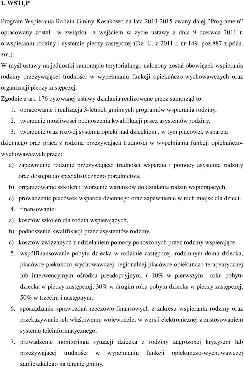 ) W myśl ustawy na jednostki samorządu terytorialnego nałożony został obowiązek wspierania rodziny przeżywającej trudności w wypełnianiu funkcji opiekuńczo-wychowawczych oraz organizacji pieczy