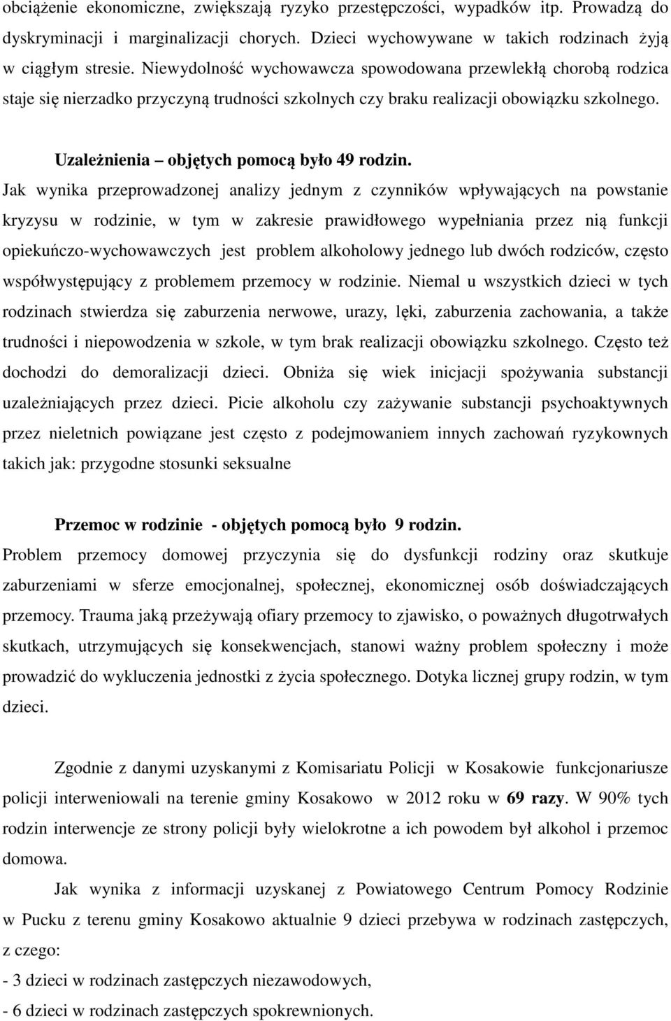 Jak wynika przeprowadzonej analizy jednym z czynników wpływających na powstanie kryzysu w rodzinie, w tym w zakresie prawidłowego wypełniania przez nią funkcji opiekuńczo-wychowawczych jest problem