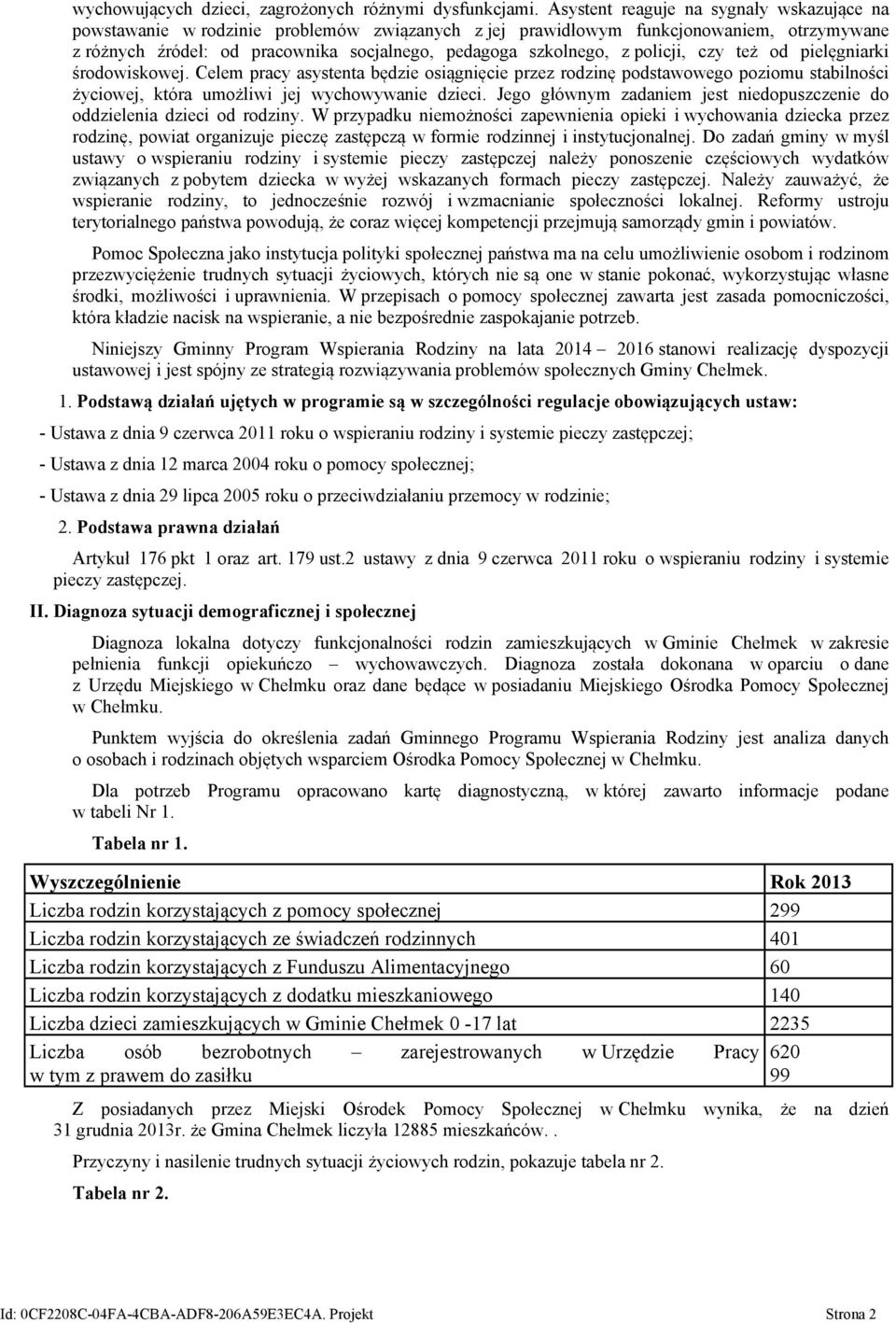 policji, czy też od pielęgniarki środowiskowej. Celem pracy asystenta będzie osiągnięcie przez rodzinę podstawowego poziomu stabilności życiowej, która umożliwi jej wychowywanie dzieci.