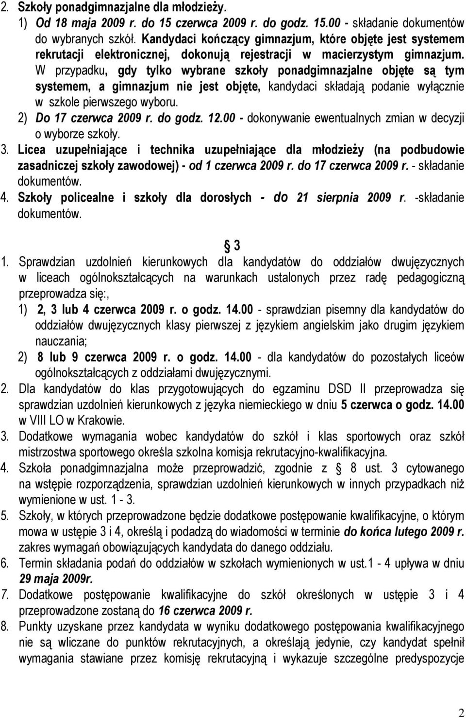 W przypadku, gdy tylko wybrane szkoły ponadgimnazjalne objęte są tym systemem, a gimnazjum nie jest objęte, kandydaci składają podanie wyłącznie w szkole pierwszego wyboru. 2) Do 17 czerwca 2009 r.