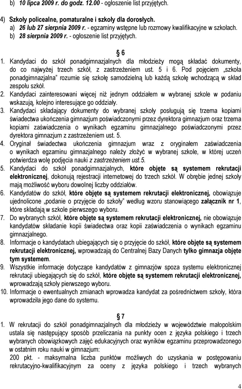 Kandydaci do szkół ponadgimnazjalnych dla młodzieŝy mogą składać dokumenty, do co najwyŝej trzech szkół, z zastrzeŝeniem ust. 5 i 6.