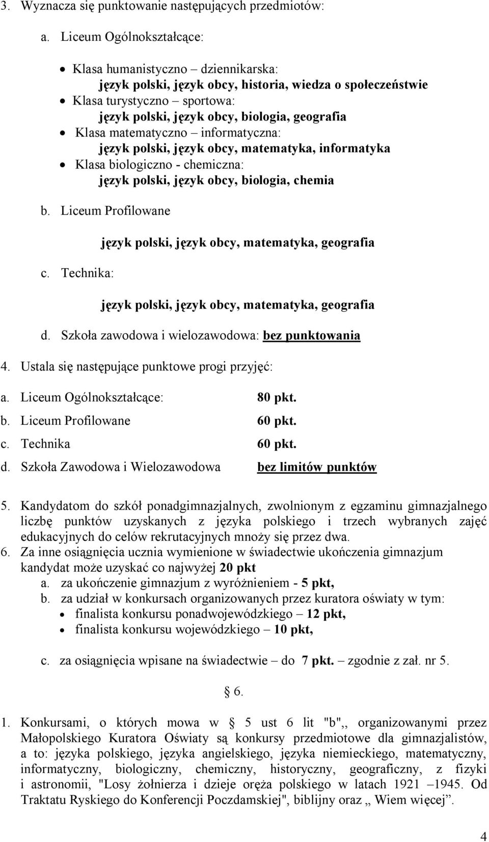 matematyczno informatyczna: język polski, język obcy, matematyka, informatyka Klasa biologiczno - chemiczna: język polski, język obcy, biologia, chemia b. Liceum Profilowane c.