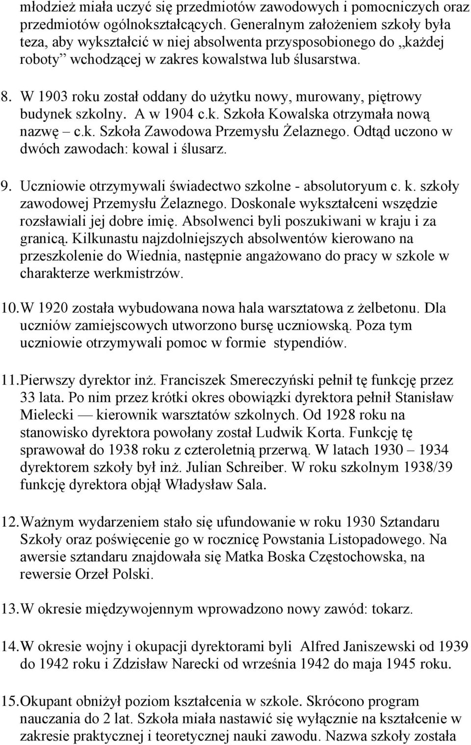 W 1903 roku został oddany do użytku nowy, murowany, piętrowy budynek szkolny. A w 1904 c.k. Szkoła Kowalska otrzymała nową nazwę c.k. Szkoła Zawodowa Przemysłu Żelaznego.