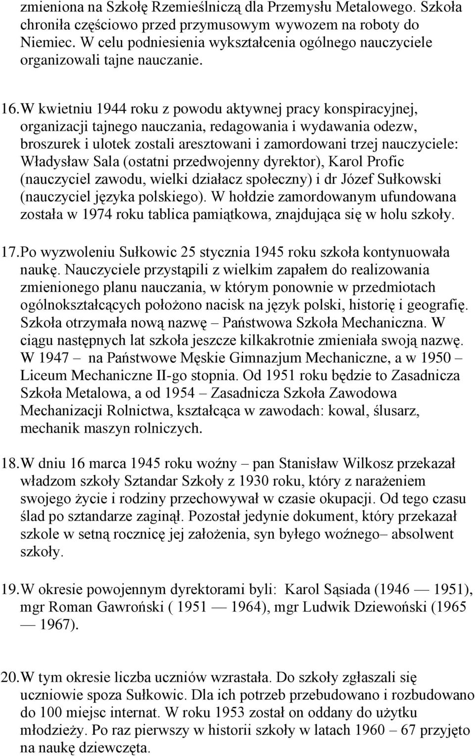 W kwietniu 1944 roku z powodu aktywnej pracy konspiracyjnej, organizacji tajnego nauczania, redagowania i wydawania odezw, broszurek i ulotek zostali aresztowani i zamordowani trzej nauczyciele: