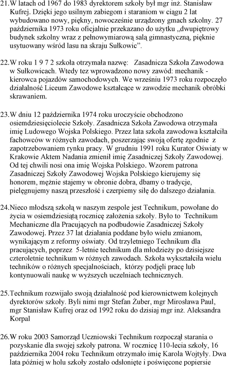 W roku 1 9 7 2 szkoła otrzymała nazwę: Zasadnicza Szkoła Zawodowa w Sułkowicach. Wtedy tez wprowadzono nowy zawód: mechanik - kierowca pojazdów samochodowych.