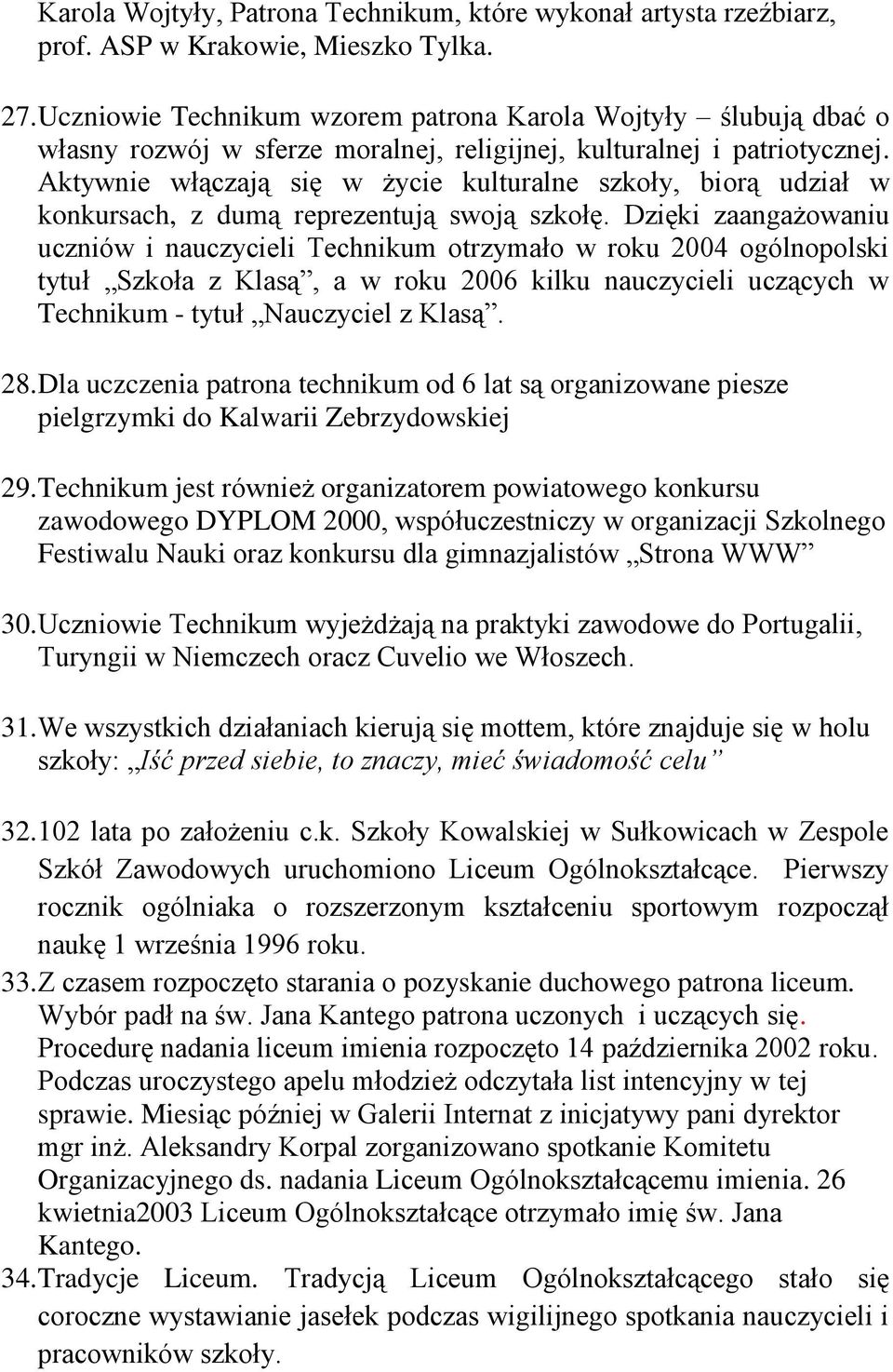 Aktywnie włączają się w życie kulturalne szkoły, biorą udział w konkursach, z dumą reprezentują swoją szkołę.