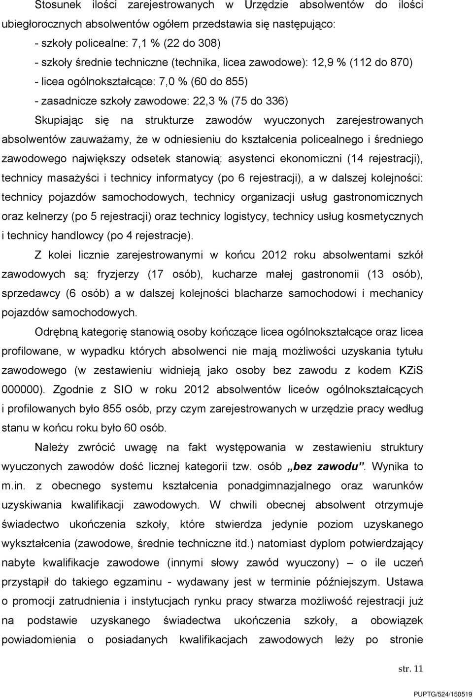 zarejestrowanych absolwentów zauważamy, że w odniesieniu do kształcenia policealnego i średniego zawodowego największy odsetek stanowią: asystenci ekonomiczni (4 rejestracji), technicy masażyści i