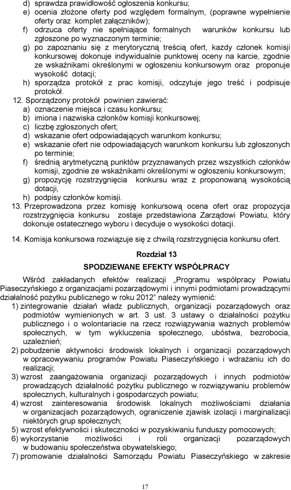 ze wskaźnikami określonymi w ogłoszeniu konkursowym oraz proponuje wysokość dotacji; h) sporządza protokół z prac komisji, odczytuje jego treść i podpisuje protokół. 12.