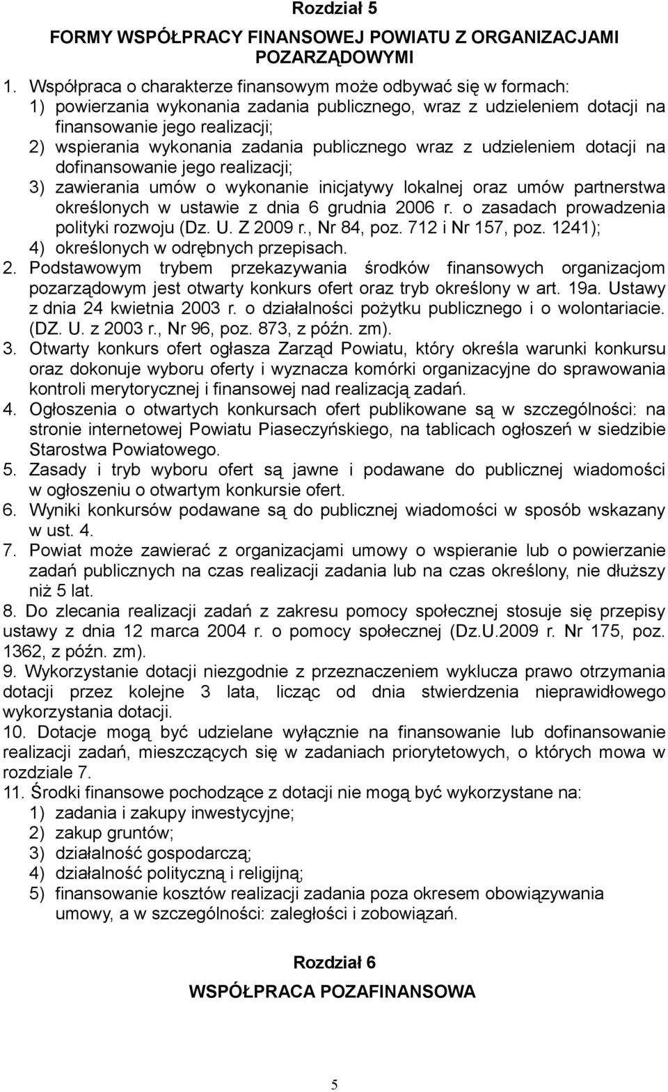 zadania publicznego wraz z udzieleniem dotacji na dofinansowanie jego realizacji; 3) zawierania umów o wykonanie inicjatywy lokalnej oraz umów partnerstwa określonych w ustawie z dnia 6 grudnia 2006