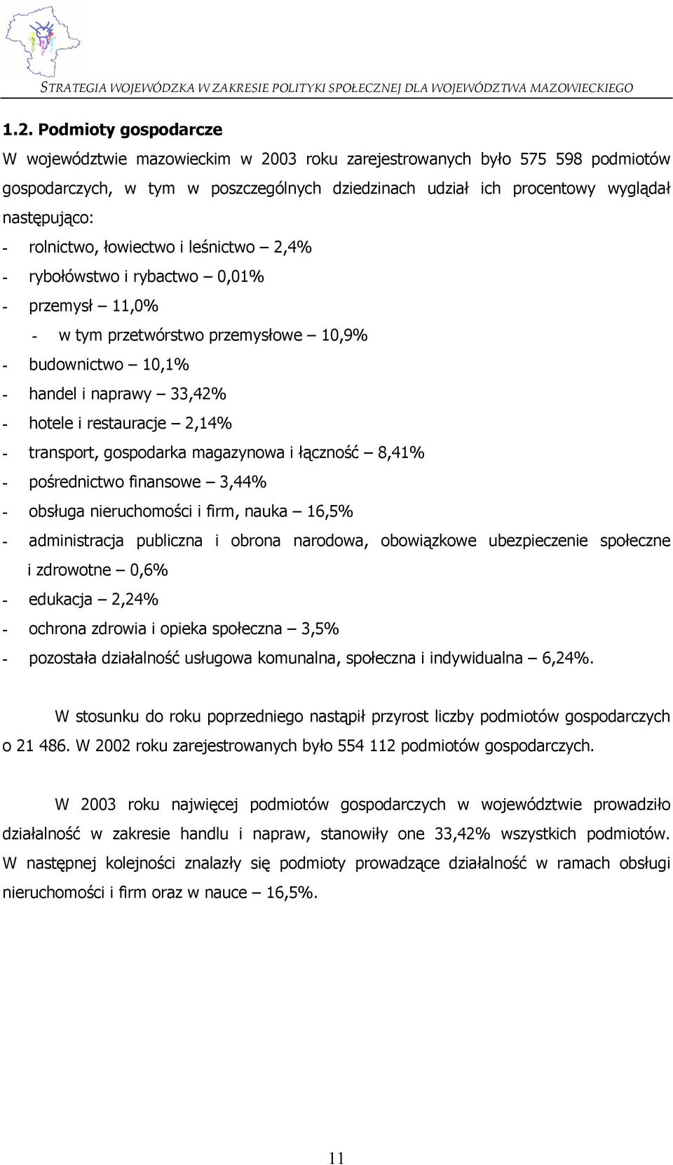 2,14% - transport, gospodarka magazynowa i łączność 8,41% - pośrednictwo finansowe 3,44% - obsługa nieruchomości i firm, nauka 16,5% - administracja publiczna i obrona narodowa, obowiązkowe