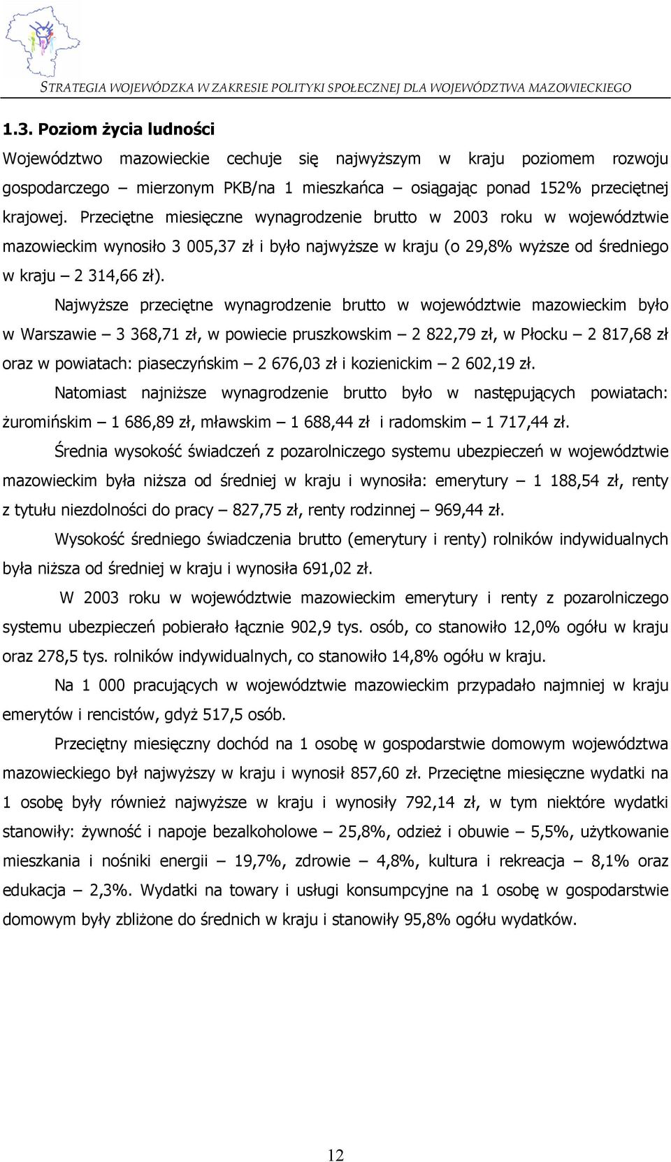 Najwyższe przeciętne wynagrodzenie brutto w województwie mazowieckim było w Warszawie 3 368,71 zł, w powiecie pruszkowskim 2 822,79 zł, w Płocku 2 817,68 zł oraz w powiatach: piaseczyńskim 2 676,03