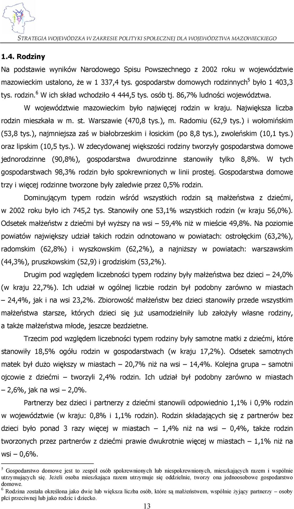 ) i wołomińskim (53,8 tys.), najmniejsza zaś w białobrzeskim i łosickim (po 8,8 tys.), zwoleńskim (10,1 tys.) oraz lipskim (10,5 tys.). W zdecydowanej większości rodziny tworzyły gospodarstwa domowe jednorodzinne (90,8%), gospodarstwa dwurodzinne stanowiły tylko 8,8%.