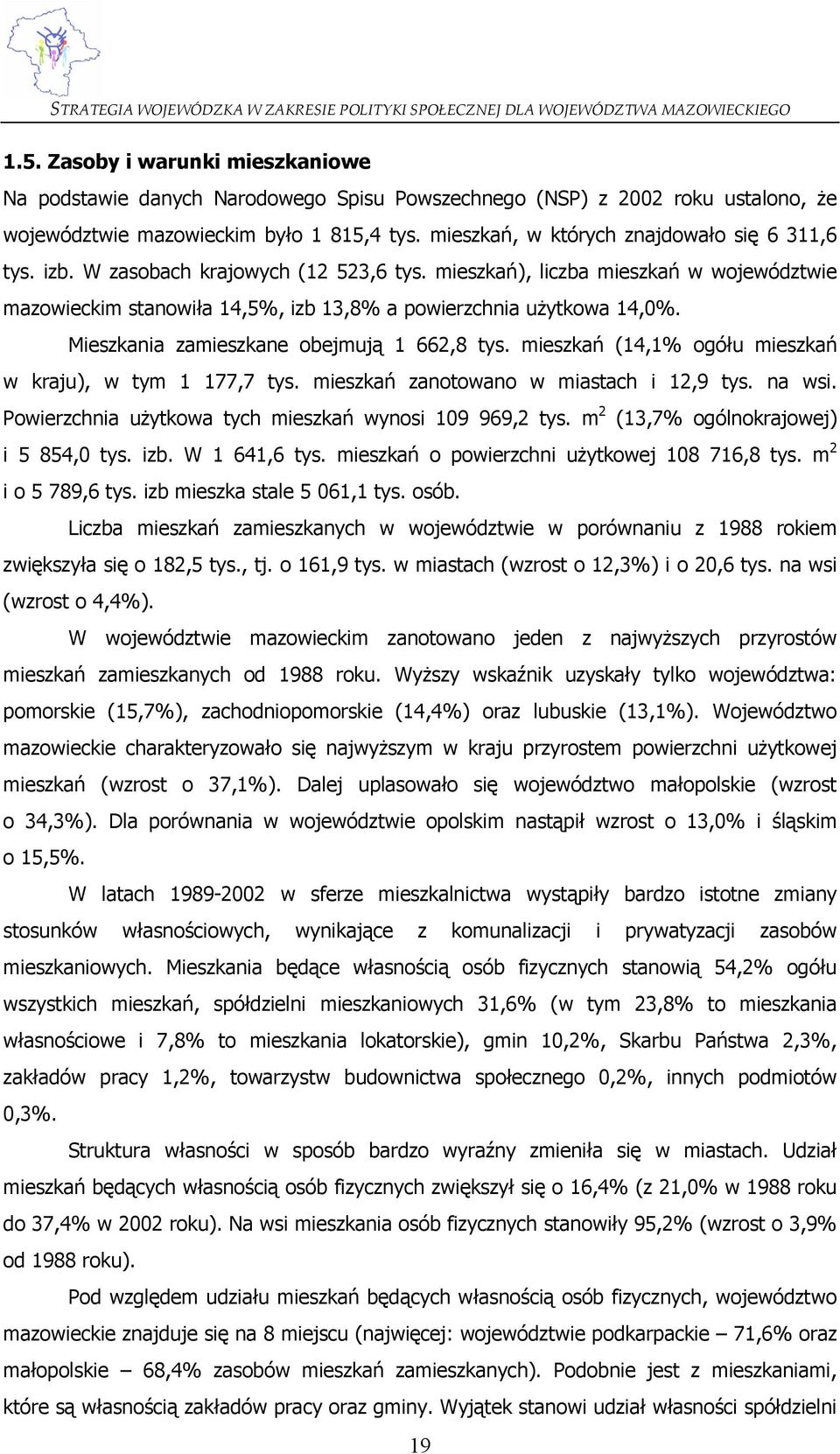 Mieszkania zamieszkane obejmują 1 662,8 tys. mieszkań (14,1% ogółu mieszkań w kraju), w tym 1 177,7 tys. mieszkań zanotowano w miastach i 12,9 tys. na wsi.