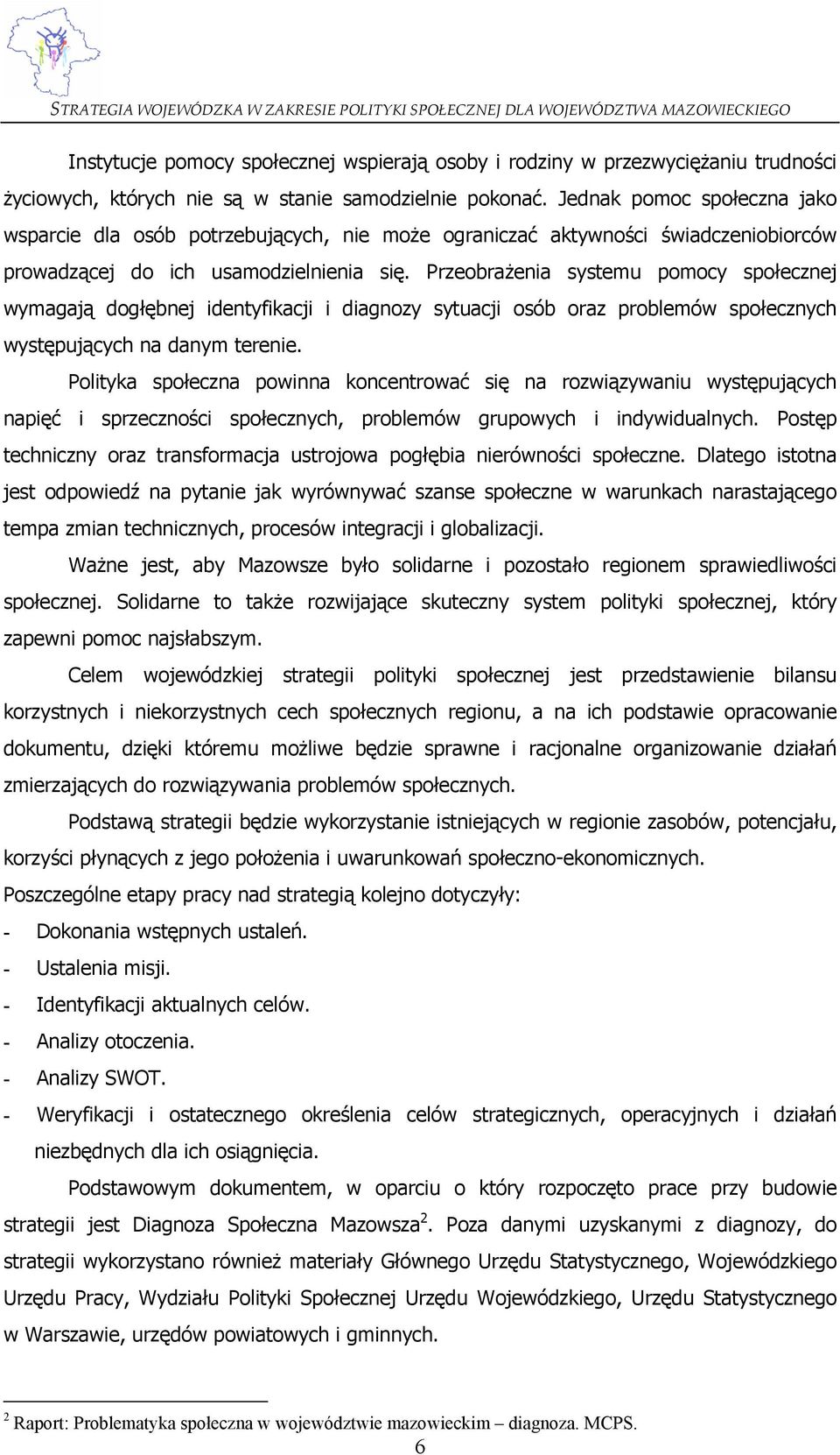 Przeobrażenia systemu pomocy społecznej wymagają dogłębnej identyfikacji i diagnozy sytuacji osób oraz problemów społecznych występujących na danym terenie.