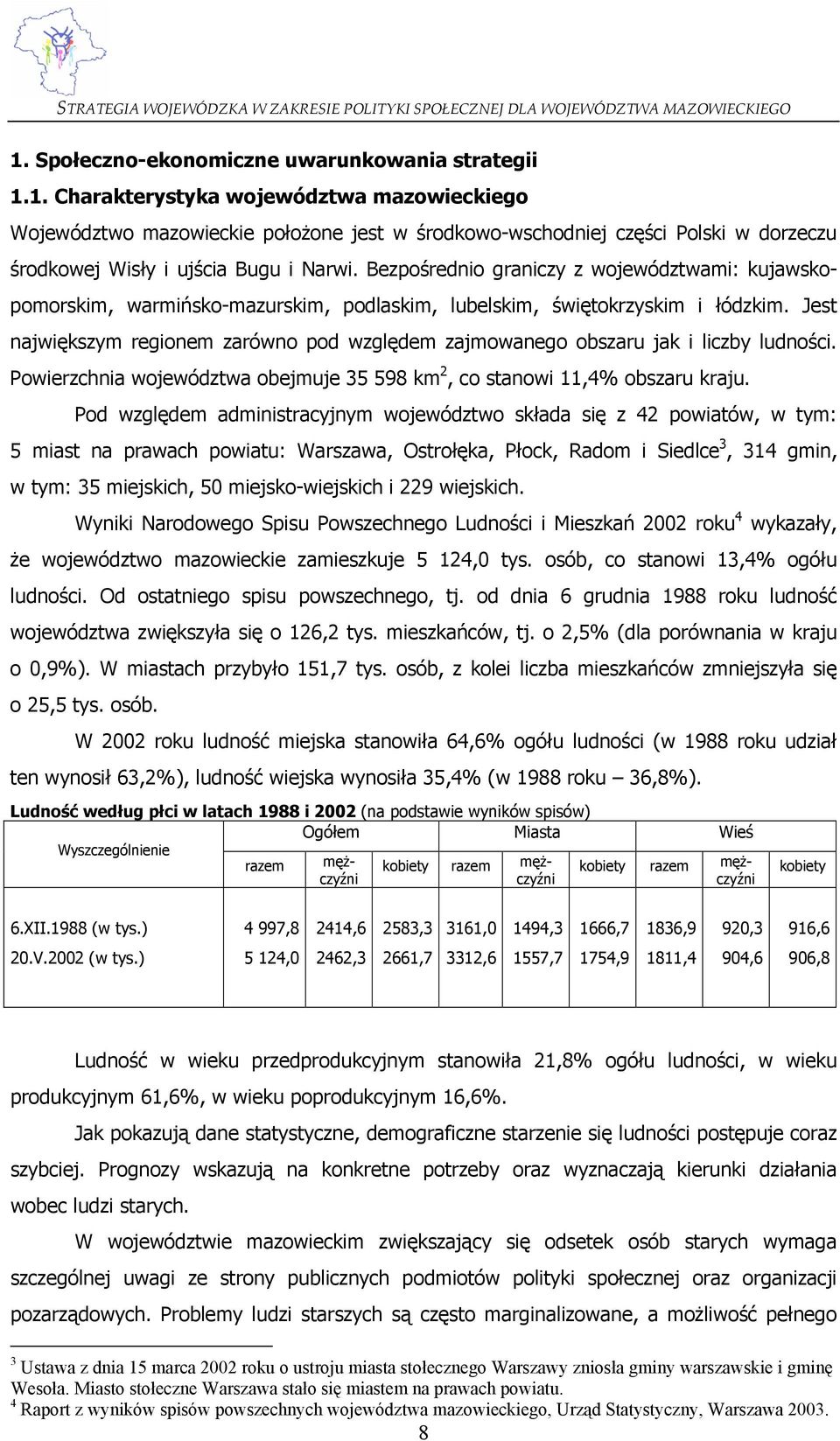 Jest największym regionem zarówno pod względem zajmowanego obszaru jak i liczby ludności. Powierzchnia województwa obejmuje 35 598 km 2, co stanowi 11,4% obszaru kraju.