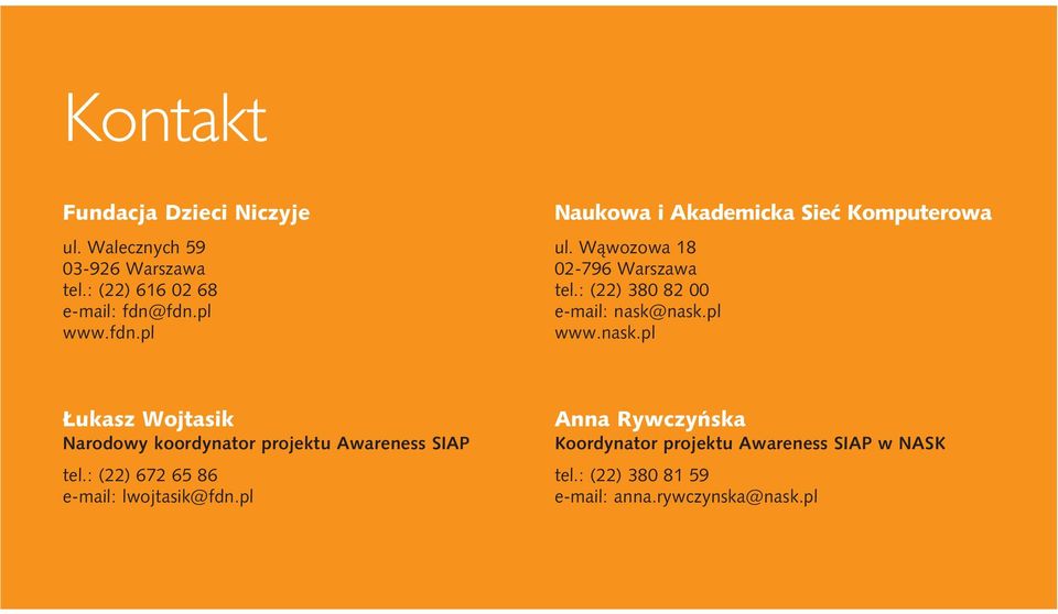 : (22) 380 82 00 e-mail: nask@nask.pl www.nask.pl Łukasz Wojtasik Narodowy koordynator projektu Awareness SIAP tel.