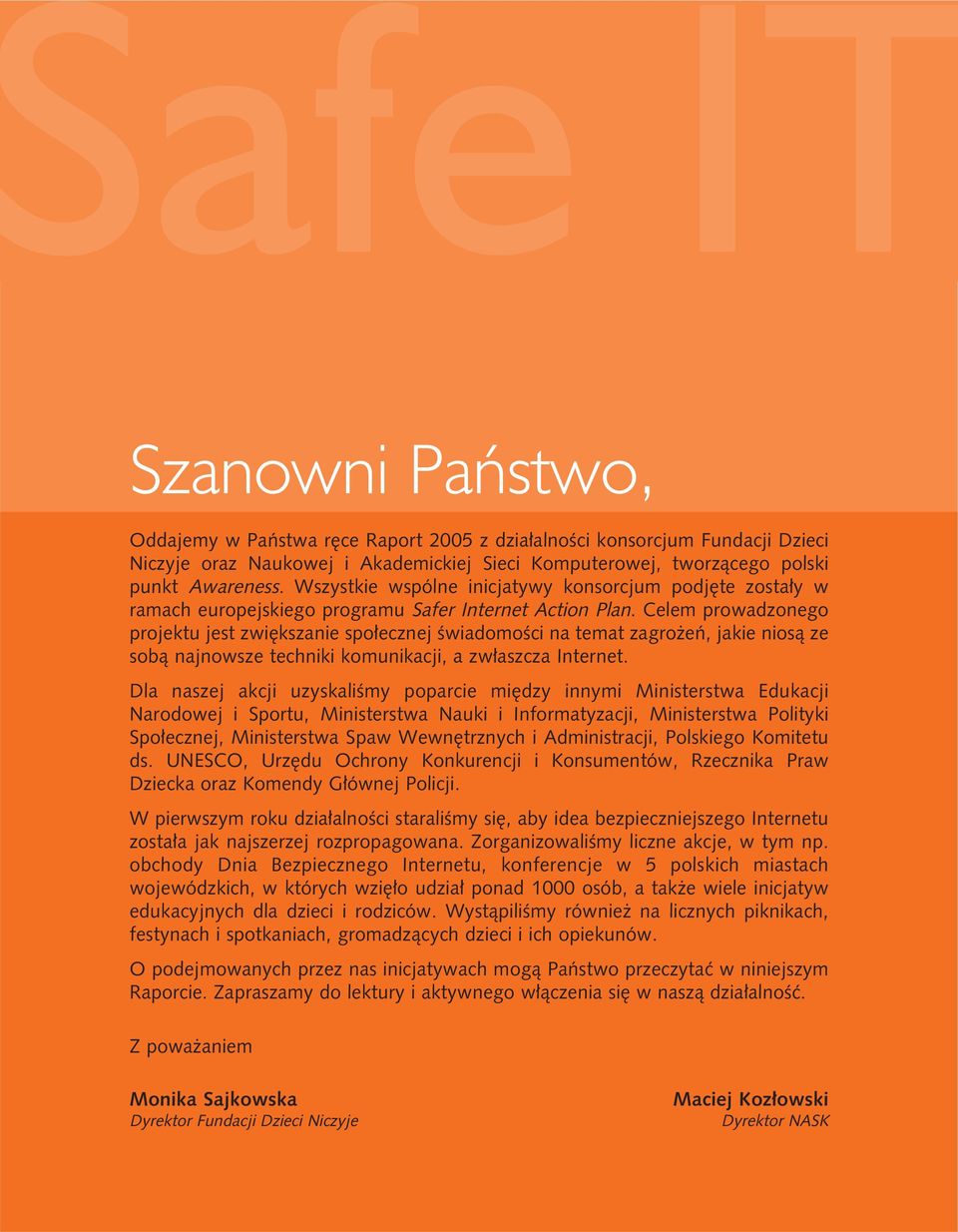 Celem prowadzonego projektu jest zwiększanie społecznej świadomości na temat zagrożeń, jakie niosą ze sobą najnowsze techniki komunikacji, a zwłaszcza Internet.