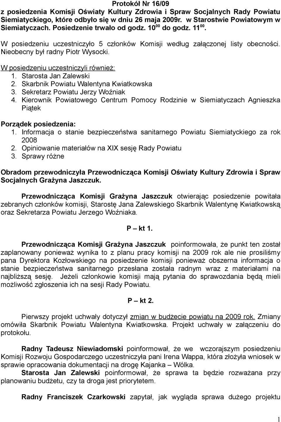 W posiedzeniu uczestniczyli również: 1. Starosta Jan Zalewski 2. Skarbnik Powiatu Walentyna Kwiatkowska 3. Sekretarz Powiatu Jerzy Woźniak 4.