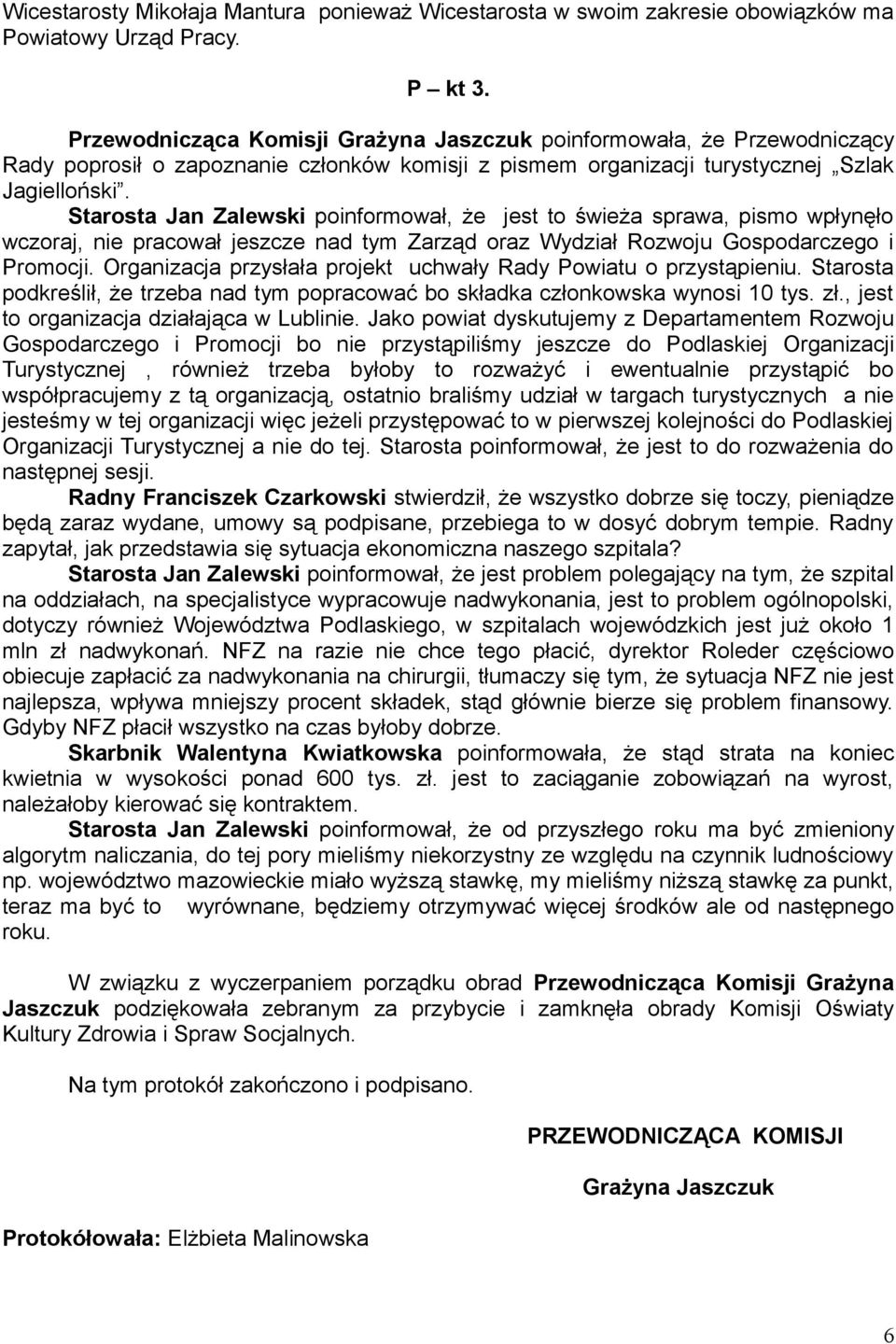 Starosta Jan Zalewski poinformował, że jest to świeża sprawa, pismo wpłynęło wczoraj, nie pracował jeszcze nad tym Zarząd oraz Wydział Rozwoju Gospodarczego i Promocji.