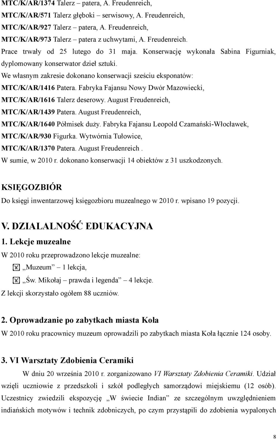 We własnym zakresie dokonano konserwacji sześciu eksponatów: MTC/K/AR/1416 Patera. Fabryka Fajansu Nowy Dwór Mazowiecki, MTC/K/AR/1616 Talerz deserowy. August Freudenreich, MTC/K/AR/1439 Patera.