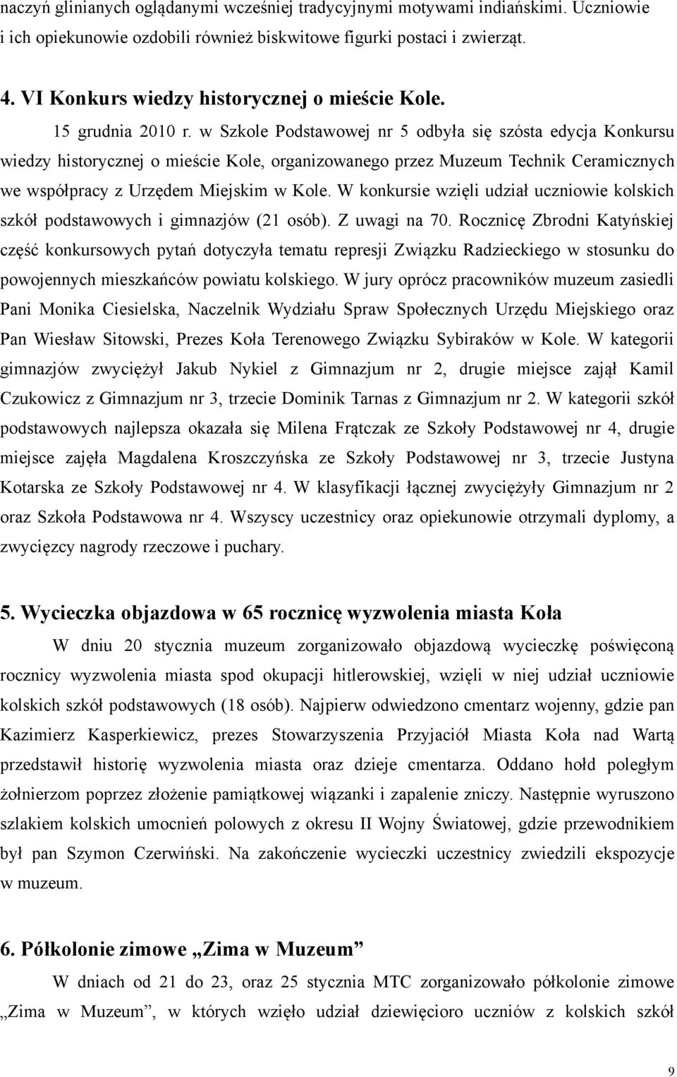 w Szkole Podstawowej nr 5 odbyła się szósta edycja Konkursu wiedzy historycznej o mieście Kole, organizowanego przez Muzeum Technik Ceramicznych we współpracy z Urzędem Miejskim w Kole.