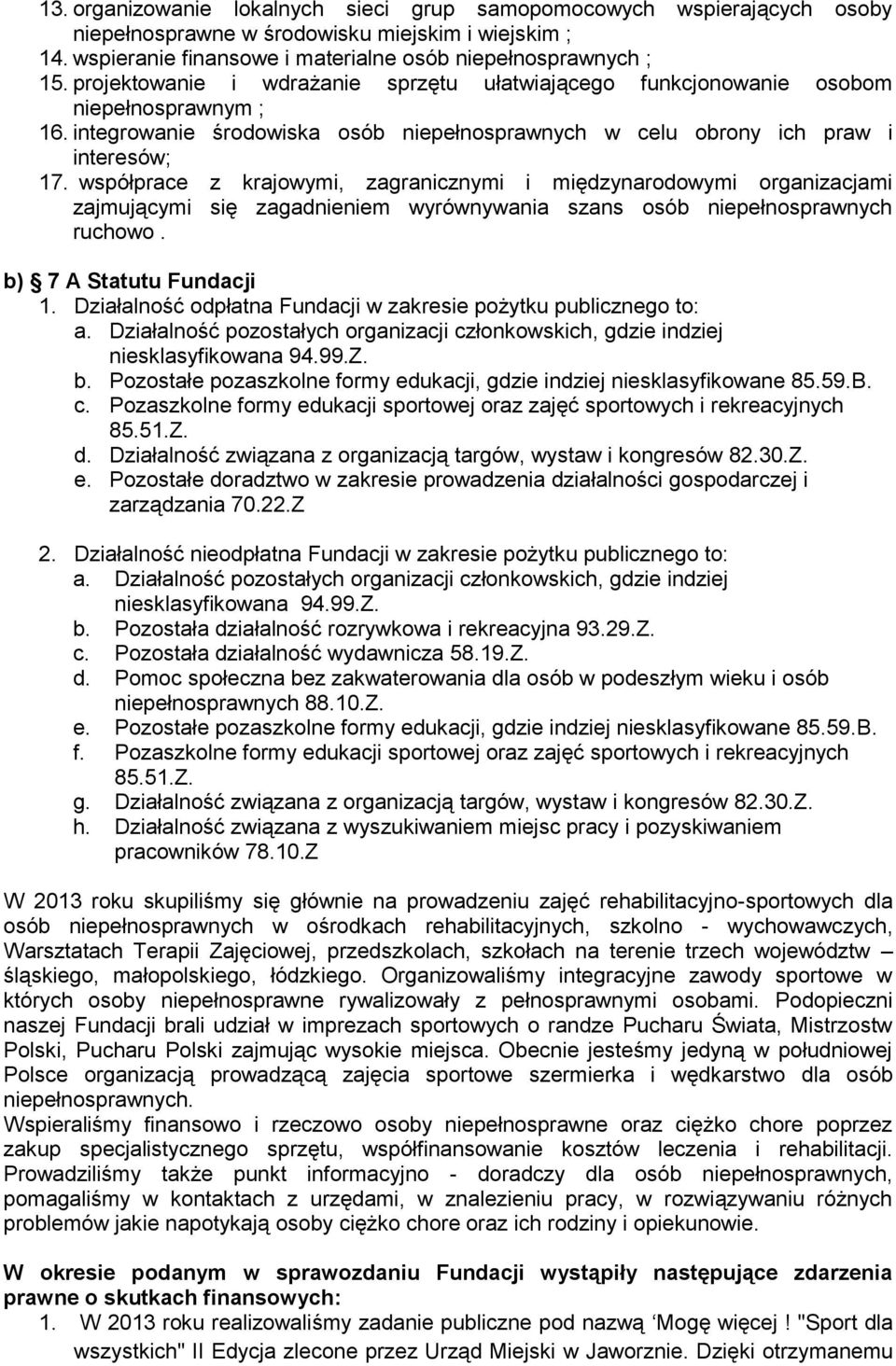 współprace z krajowymi, zagranicznymi i międzynarodowymi organizacjami zajmującymi się zagadnieniem wyrównywania szans osób niepełnosprawnych ruchowo. b) 7 A Statutu Fundacji 1.