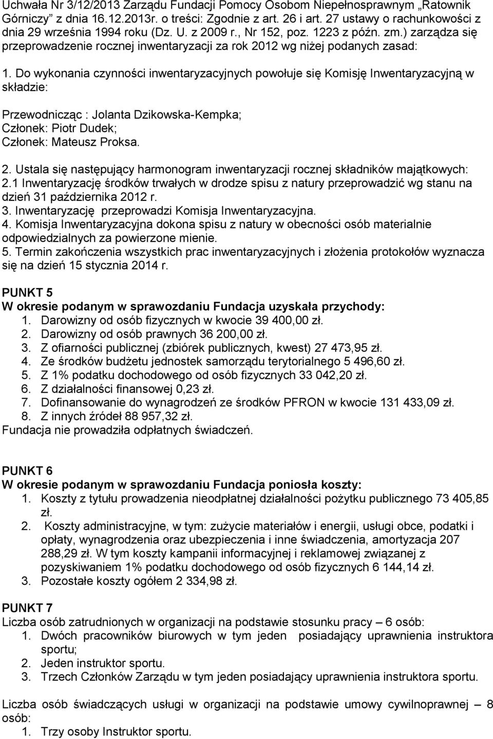 Do wykonania czynności inwentaryzacyjnych powołuje się Komisję Inwentaryzacyjną w składzie: Przewodnicząc : Jolanta Dzikowska-Kempka; Członek: Piotr Dudek; Członek: Mateusz Proksa. 2.