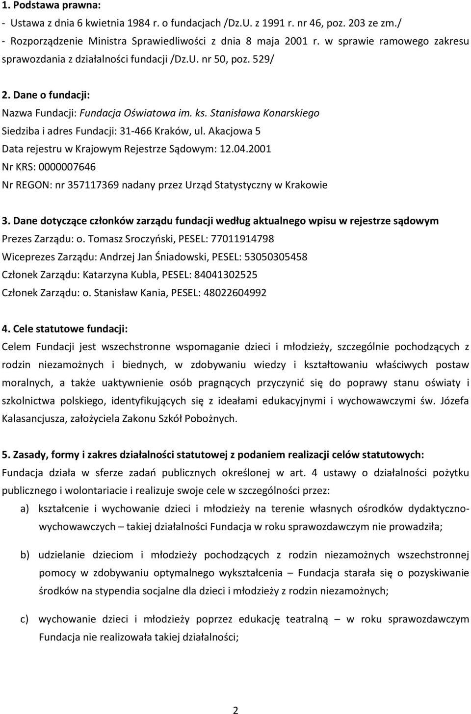 Stanisława Konarskiego Siedziba i adres Fundacji: 31466 Kraków, ul. Akacjowa 5 Data rejestru w Krajowym Rejestrze Sądowym: 12.04.