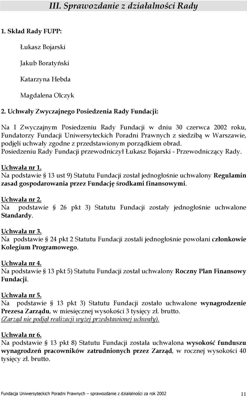 podjęli uchwały zgodne z przedstawionym porządkiem obrad. Posiedzeniu Rady Fundacji przewodniczył Łukasz Bojarski - Przewodniczący Rady. Uchwała nr 1.