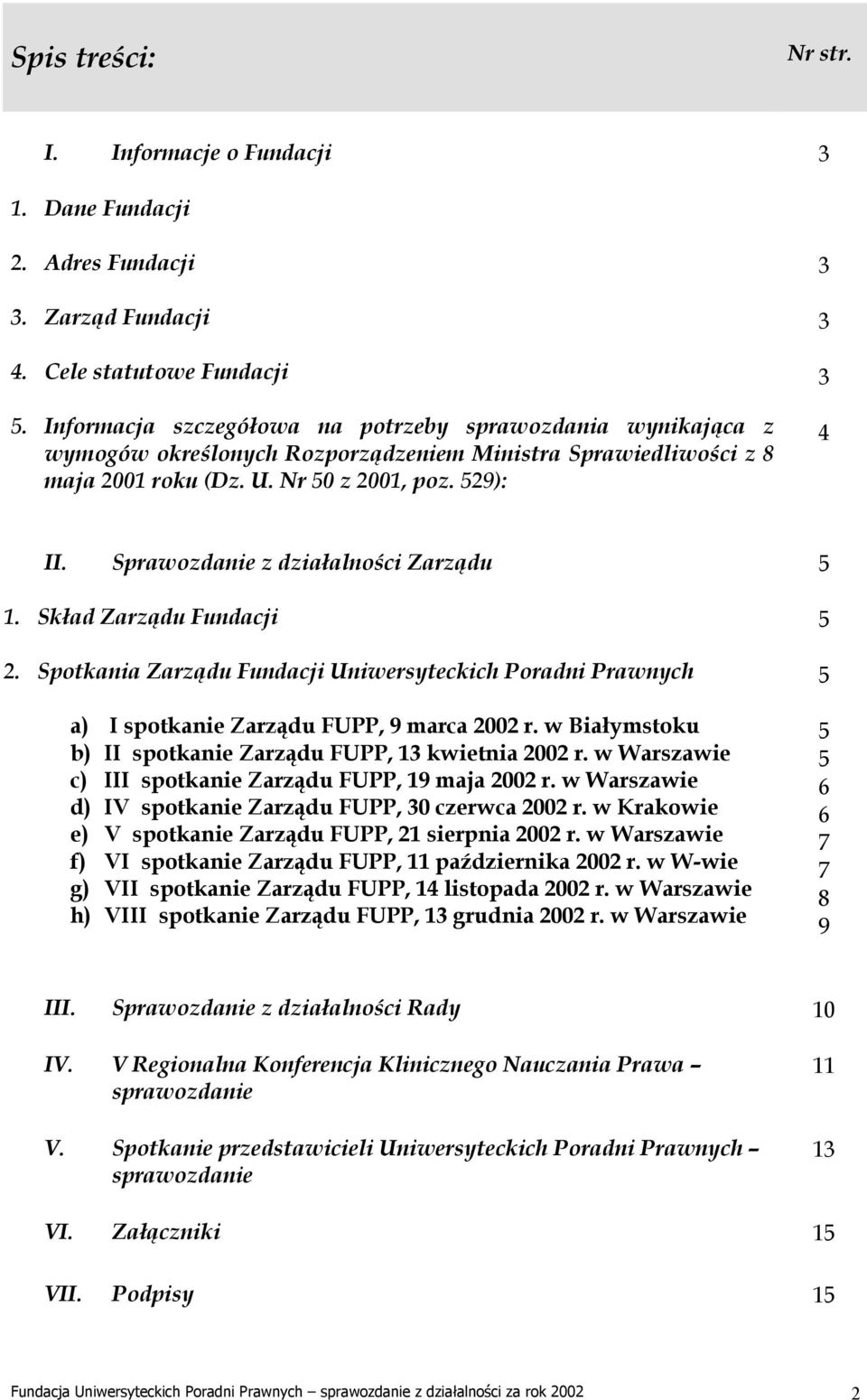 Sprawozdanie z działalności Zarządu 5 1. Skład Zarządu Fundacji 2. Spotkania Zarządu Fundacji Uniwersyteckich Poradni Prawnych a) I spotkanie Zarządu FUPP, 9 marca 2002 r.