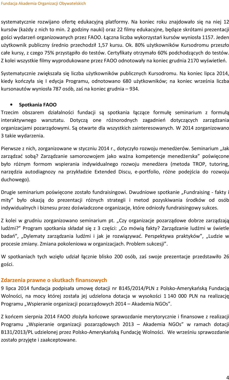 Jeden użytkownik publiczny średnio przechodził 1,57 kursu. Ok. 80% użytkowników Kursodromu przeszło całe kursy, z czego 75% przystąpiło do testów. Certyfikaty otrzymało 60% podchodzących do testów.