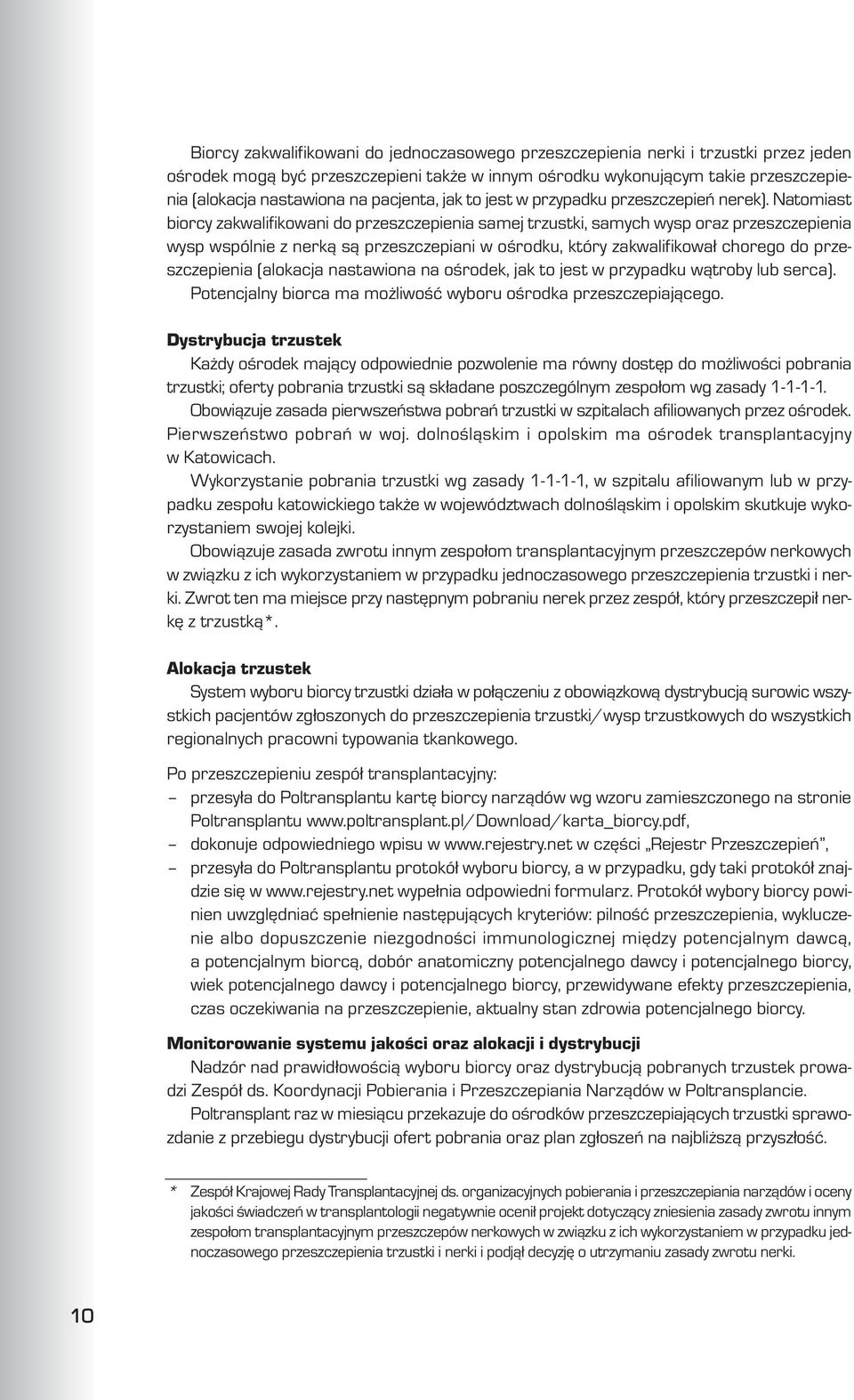 Natomiast biorcy zakwalifikowani do przeszczepienia samej trzustki, samych wysp oraz przeszczepienia wysp wspólnie z nerk¹ s¹ przeszczepiani w oœrodku, który zakwalifikowa³ chorego do przeszczepienia