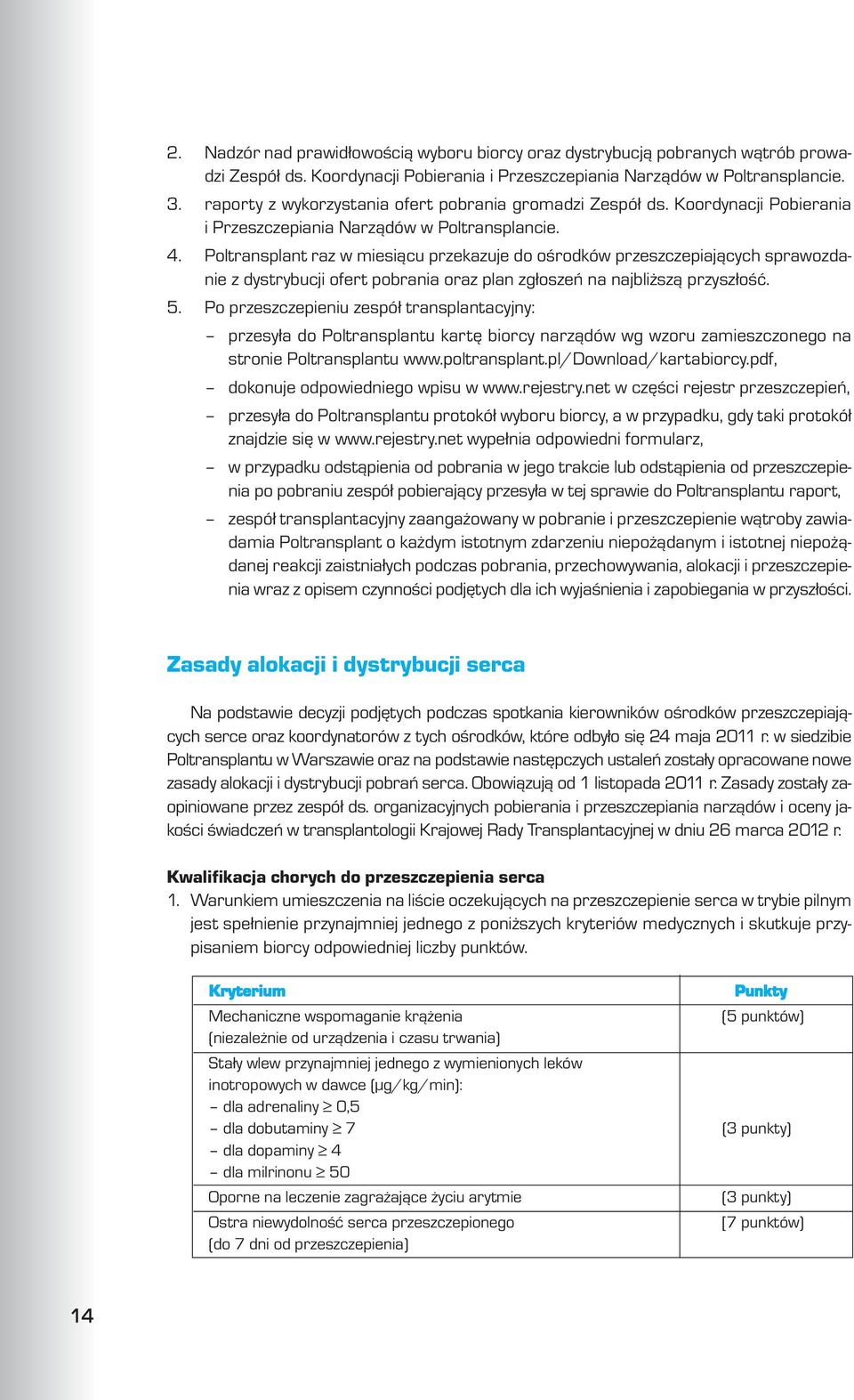 Poltransplant raz w miesi¹cu przekazuje do oœrodków przeszczepiaj¹cych sprawozdanie z dystrybucji ofert pobrania oraz plan zg³oszeñ na najbli sz¹ przysz³oœæ. 5.