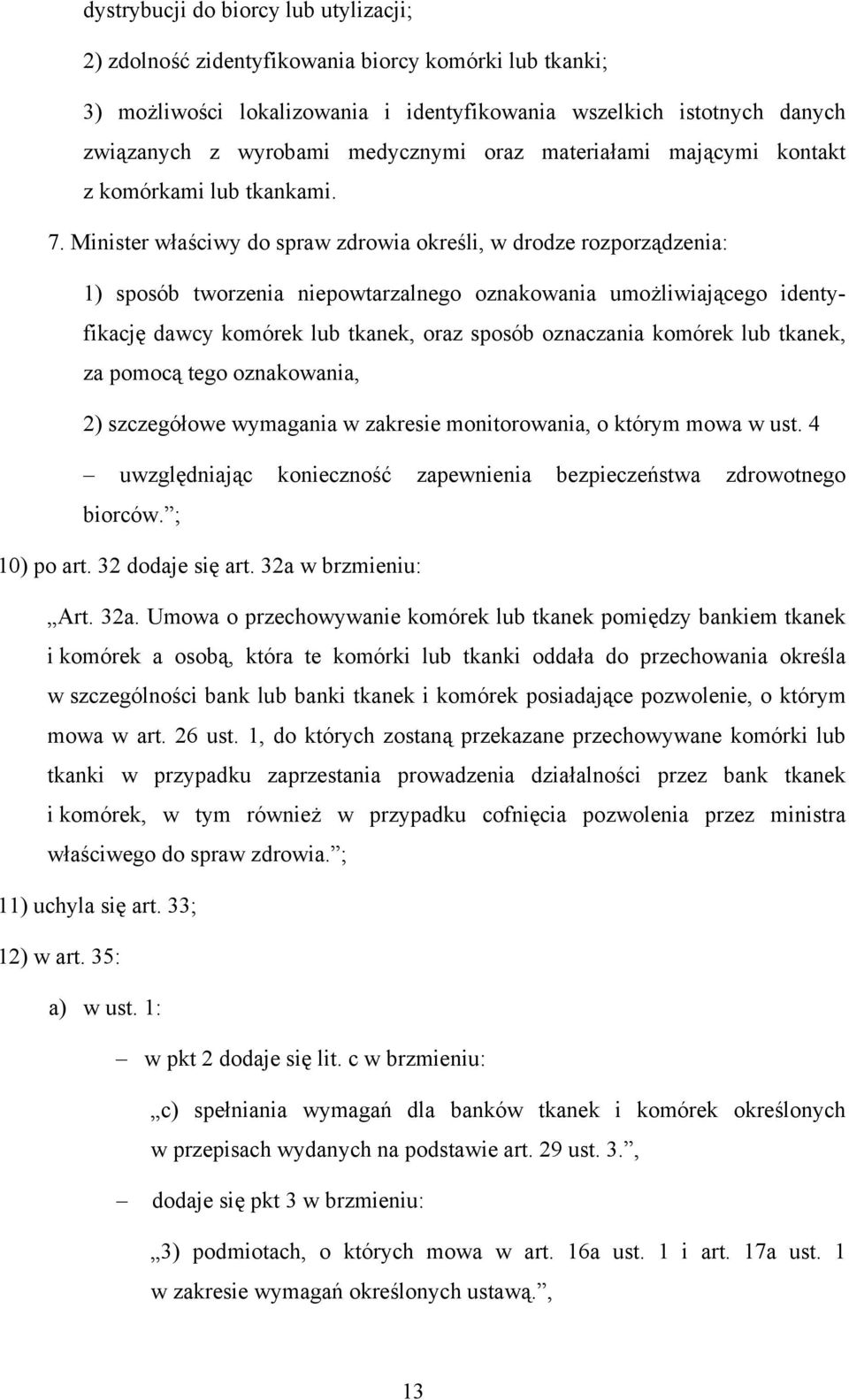 Minister właściwy do spraw zdrowia określi, w drodze rozporządzenia: 1) sposób tworzenia niepowtarzalnego oznakowania umożliwiającego identyfikację dawcy komórek lub tkanek, oraz sposób oznaczania